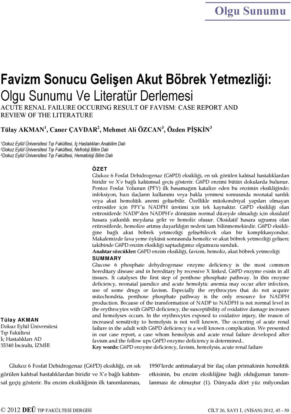 Üniversitesi Tıp Fakültesi, Hematoloji Bilim Dalı Tülay AKMAN Dokuz Eylül Üniversitesi Tıp Fakültesi İç Hastalıkları AD 35340 İnciraltı, İZMİR ÖZET Glukoz 6 Fosfat Dehidrogenaz (G6PD) eksikliği, en