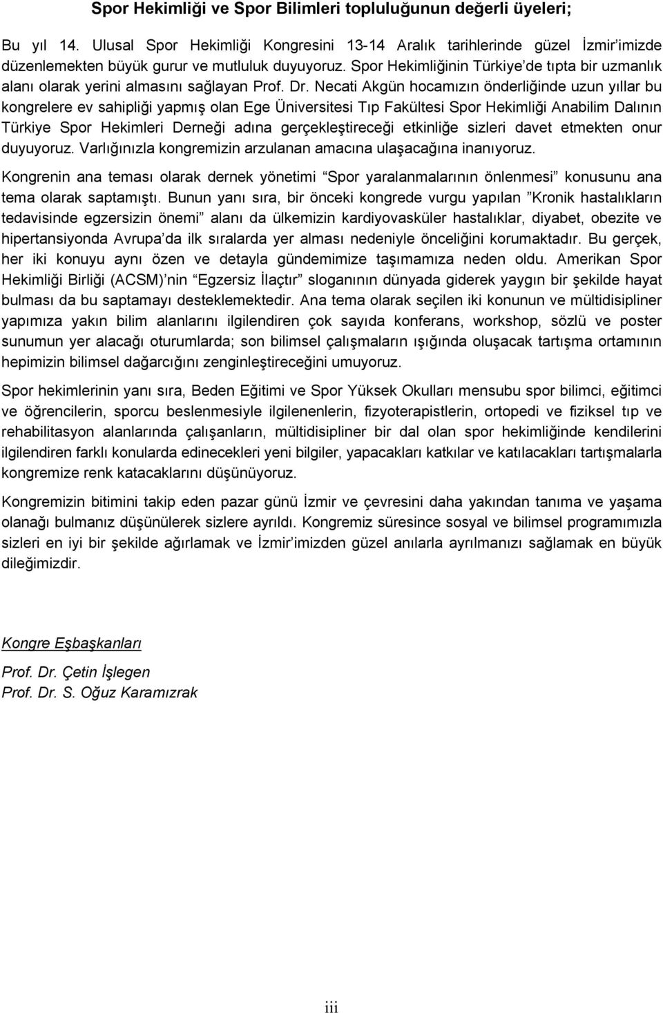 Necati Akgün hocamızın önderliğinde uzun yıllar bu kongrelere ev sahipliği yapmış olan Ege Üniversitesi Tıp Fakültesi Spor Hekimliği Anabilim Dalının Türkiye Spor Hekimleri Derneği adına