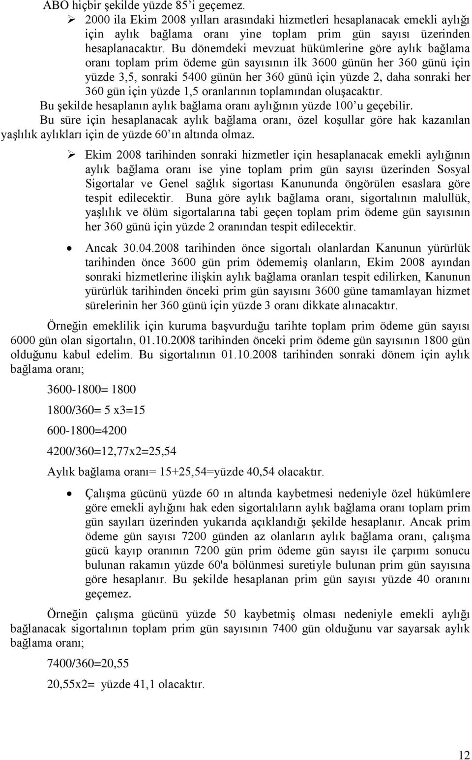 360 gün için yüzde 1,5 oranlarının toplamından oluşacaktır. Bu şekilde hesaplanın aylık bağlama oranı aylığının yüzde 100 u geçebilir.