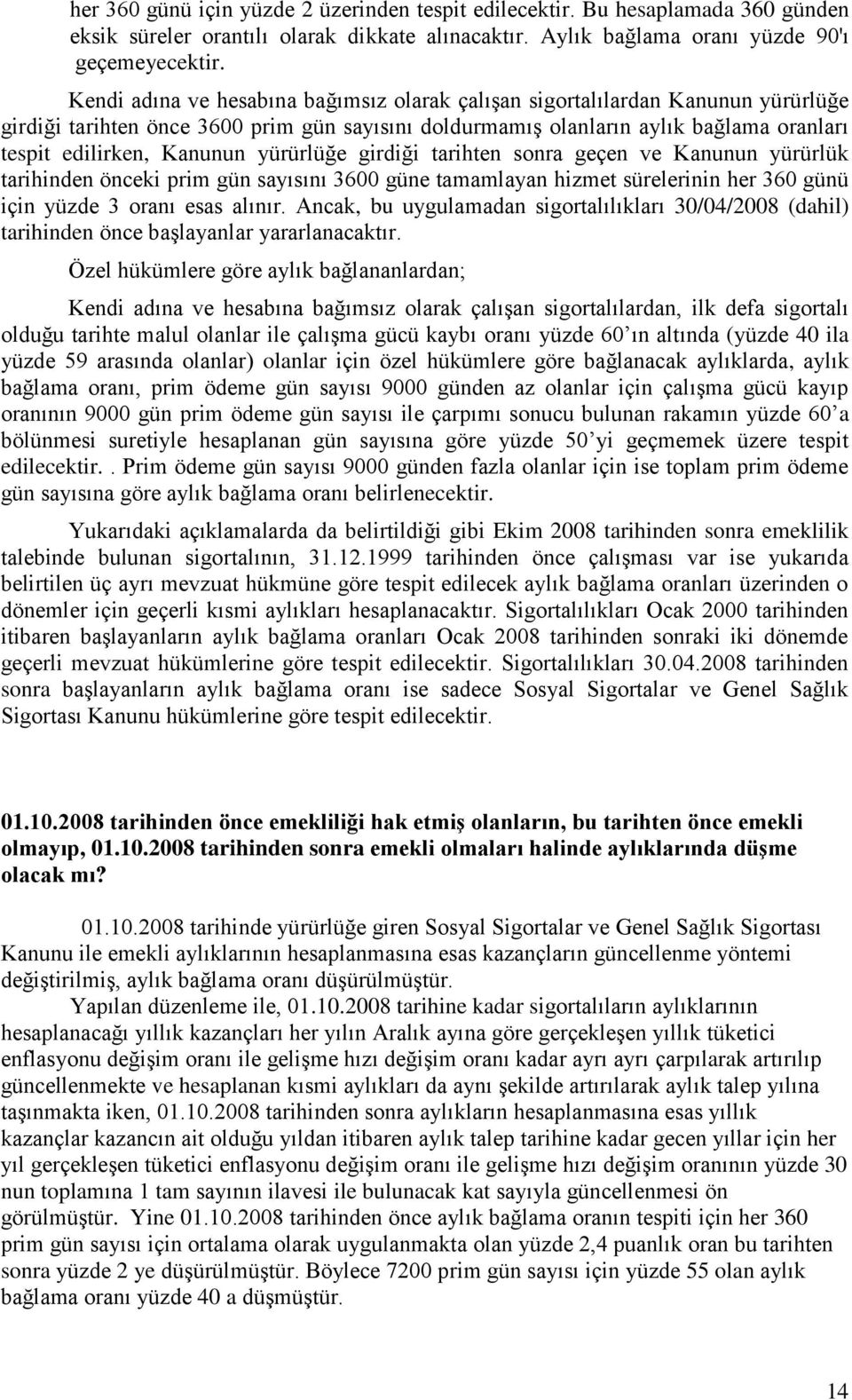 yürürlüğe girdiği tarihten sonra geçen ve Kanunun yürürlük tarihinden önceki prim gün sayısını 3600 güne tamamlayan hizmet sürelerinin her 360 günü için yüzde 3 oranı esas alınır.