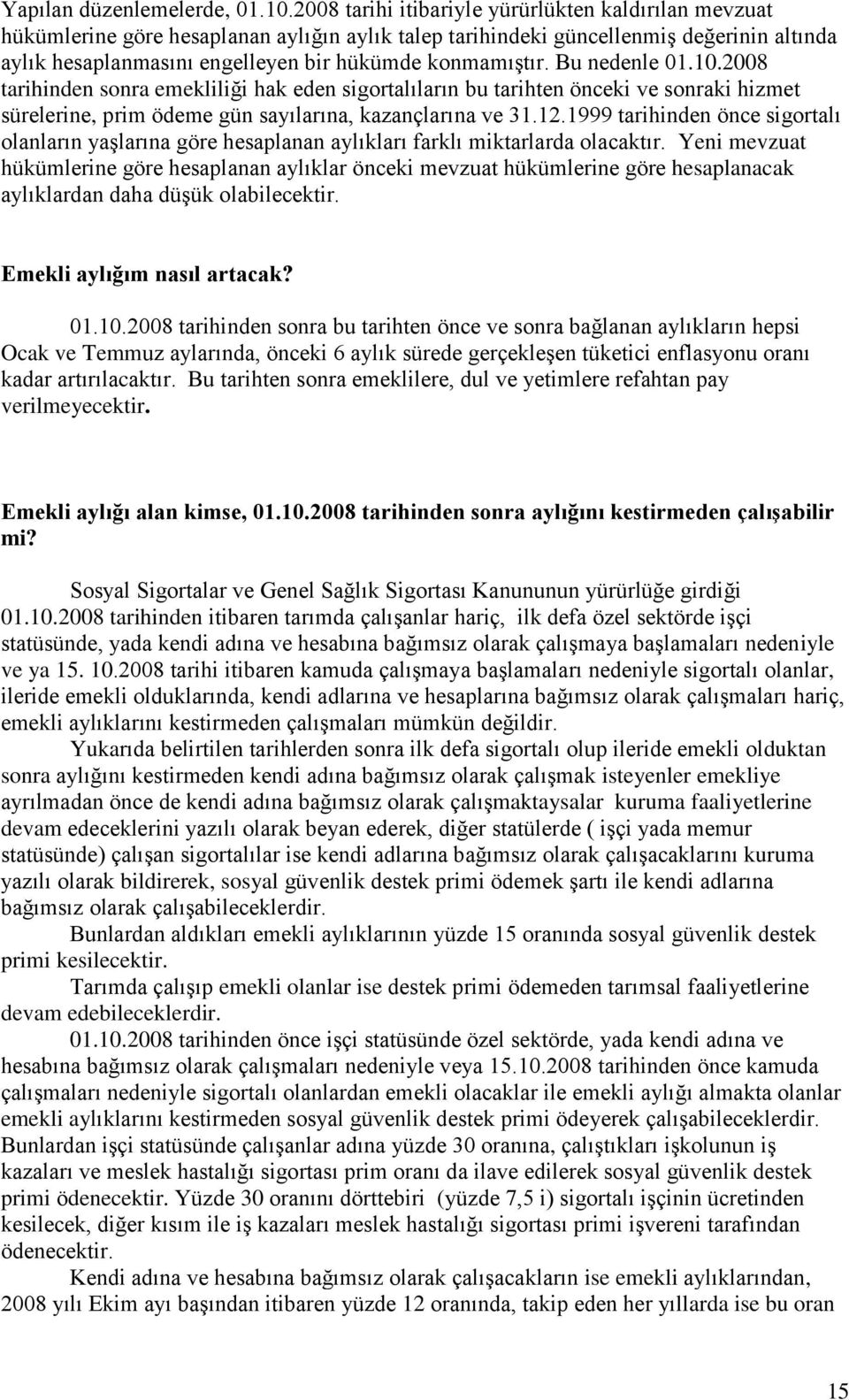 konmamıştır. Bu nedenle 01.10.2008 tarihinden sonra emekliliği hak eden sigortalıların bu tarihten önceki ve sonraki hizmet sürelerine, prim ödeme gün sayılarına, kazançlarına ve 31.12.