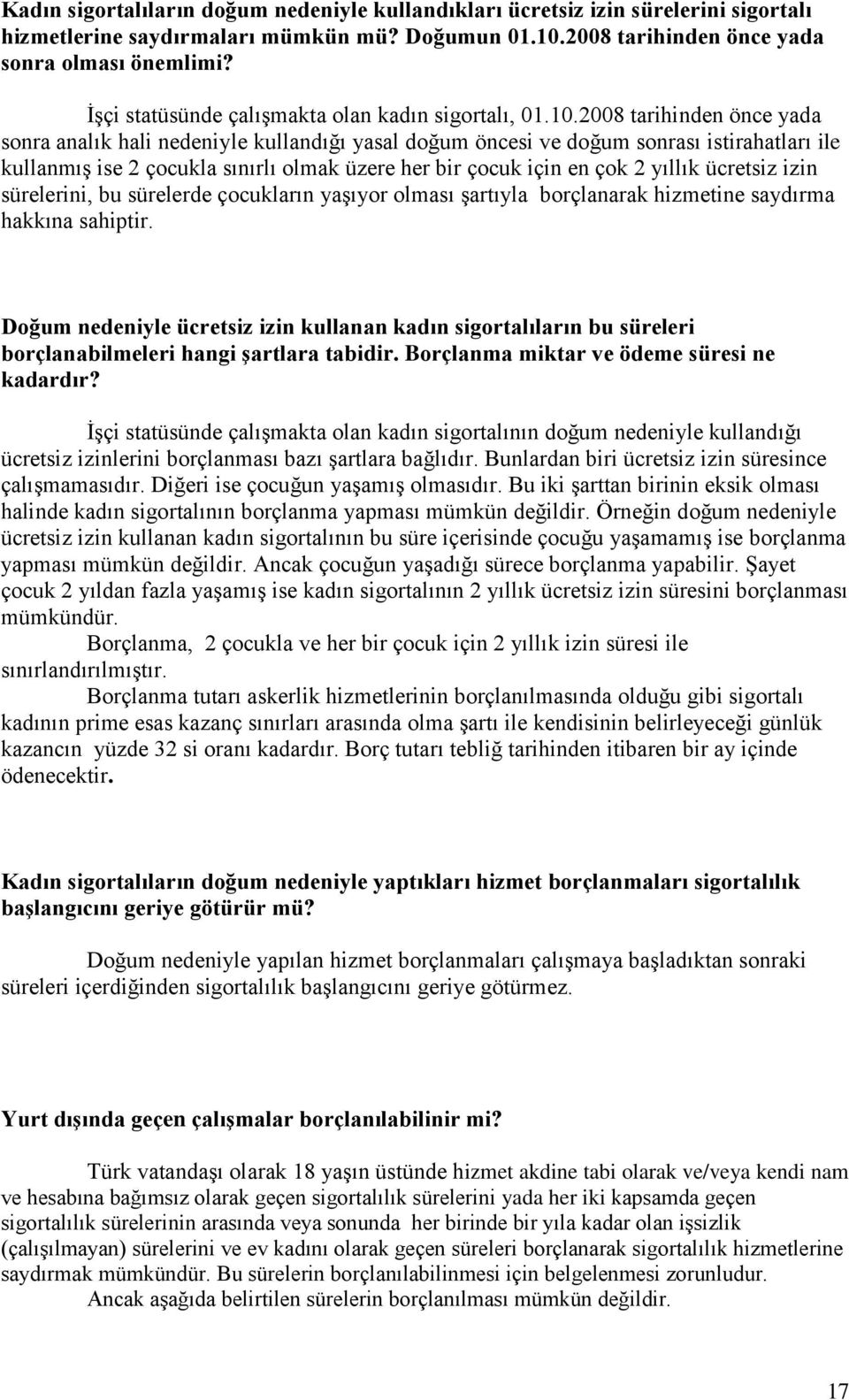 2008 tarihinden önce yada sonra analık hali nedeniyle kullandığı yasal doğum öncesi ve doğum sonrası istirahatları ile kullanmış ise 2 çocukla sınırlı olmak üzere her bir çocuk için en çok 2 yıllık