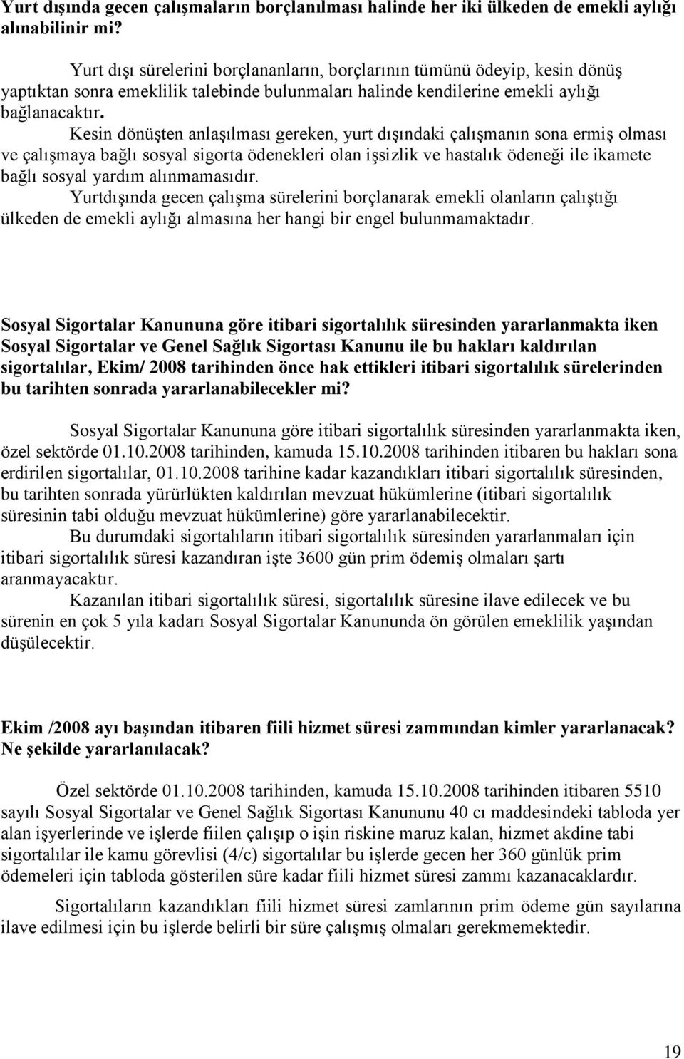 Kesin dönüşten anlaşılması gereken, yurt dışındaki çalışmanın sona ermiş olması ve çalışmaya bağlı sosyal sigorta ödenekleri olan işsizlik ve hastalık ödeneği ile ikamete bağlı sosyal yardım