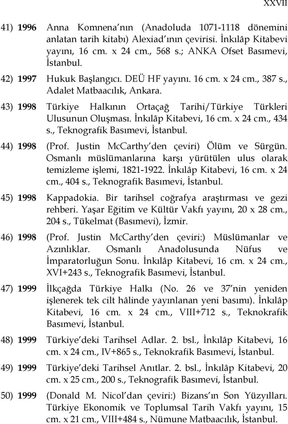 Đnkılâp Kitabevi, 16 cm. x 24 cm., 434 s., Teknografik Basımevi, 44) 1998 (Prof. Justin McCarthy den çeviri) Ölüm ve Sürgün.