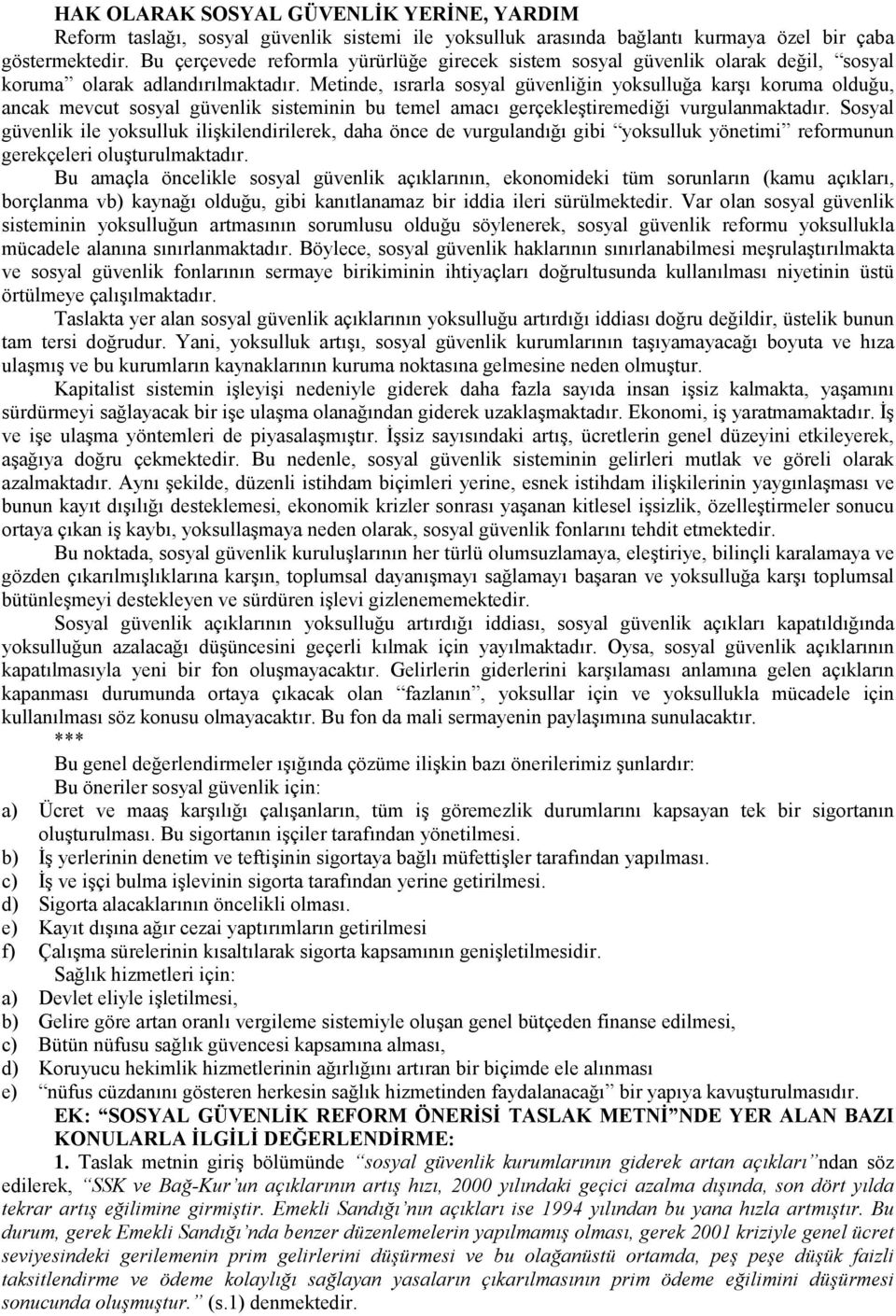 Metinde, ısrarla sosyal güvenliğin yoksulluğa karşı koruma olduğu, ancak mevcut sosyal güvenlik sisteminin bu temel amacı gerçekleştiremediği vurgulanmaktadır.