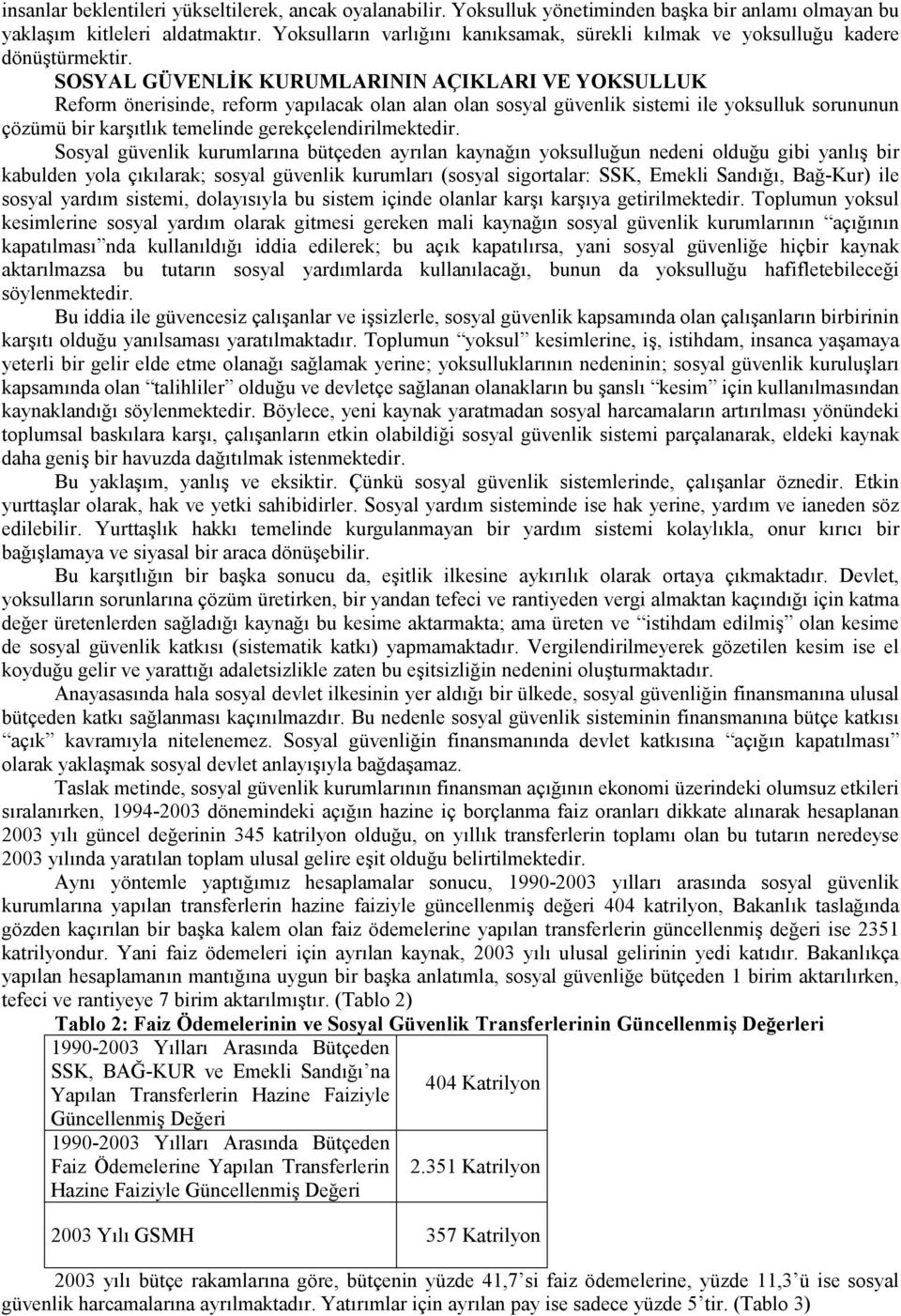 SOSYAL GÜVENLİK KURUMLARININ AÇIKLARI VE YOKSULLUK Reform önerisinde, reform yapılacak olan alan olan sosyal güvenlik sistemi ile yoksulluk sorununun çözümü bir karşıtlık temelinde