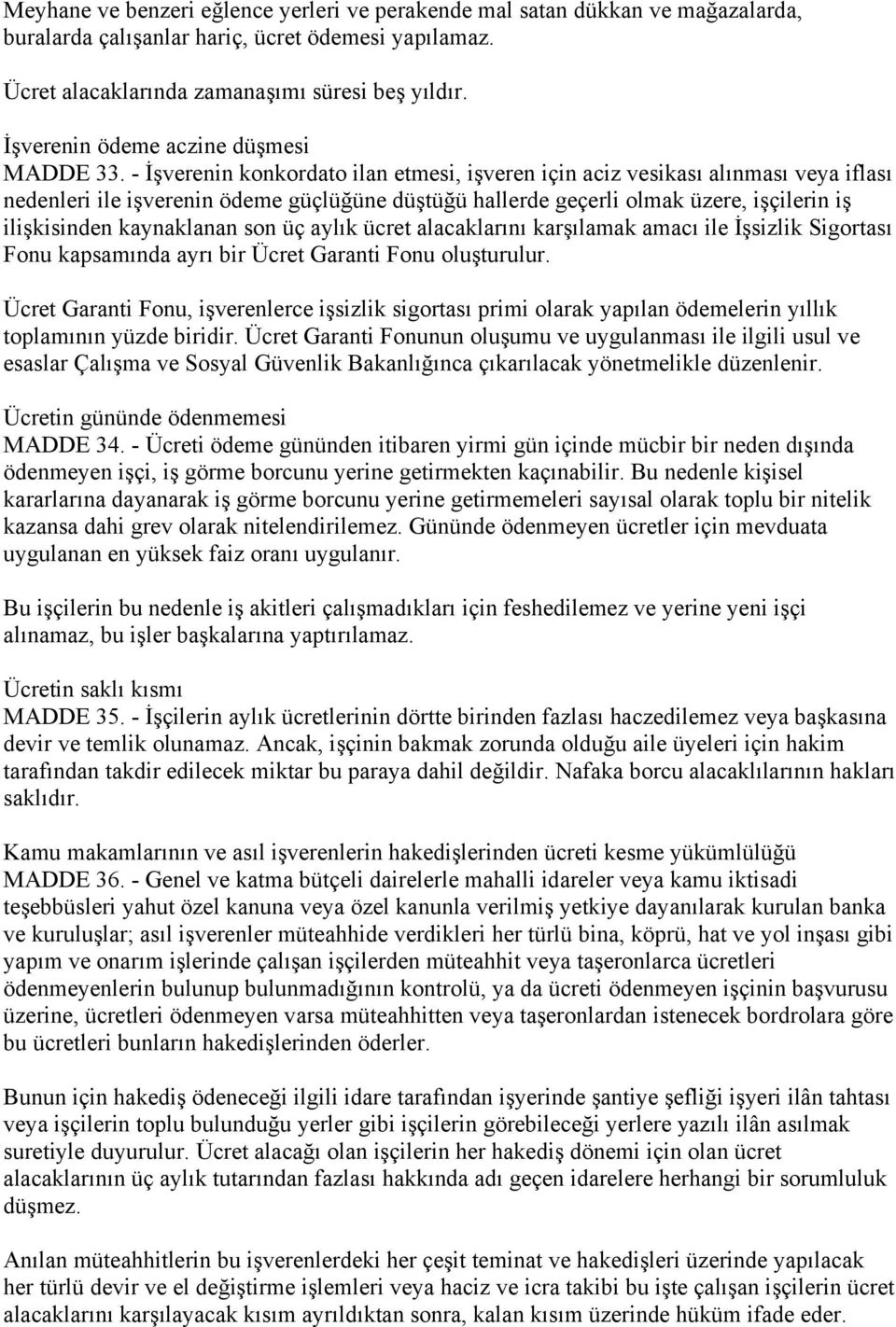 - İşverenin konkordato ilan etmesi, işveren için aciz vesikası alınması veya iflası nedenleri ile işverenin ödeme güçlüğüne düştüğü hallerde geçerli olmak üzere, işçilerin iş ilişkisinden kaynaklanan