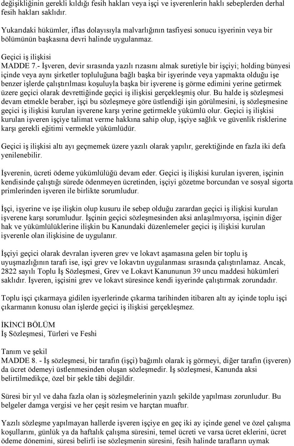 - İşveren, devir sırasında yazılı rızasını almak suretiyle bir işçiyi; holding bünyesi içinde veya aynı şirketler topluluğuna bağlı başka bir işyerinde veya yapmakta olduğu işe benzer işlerde