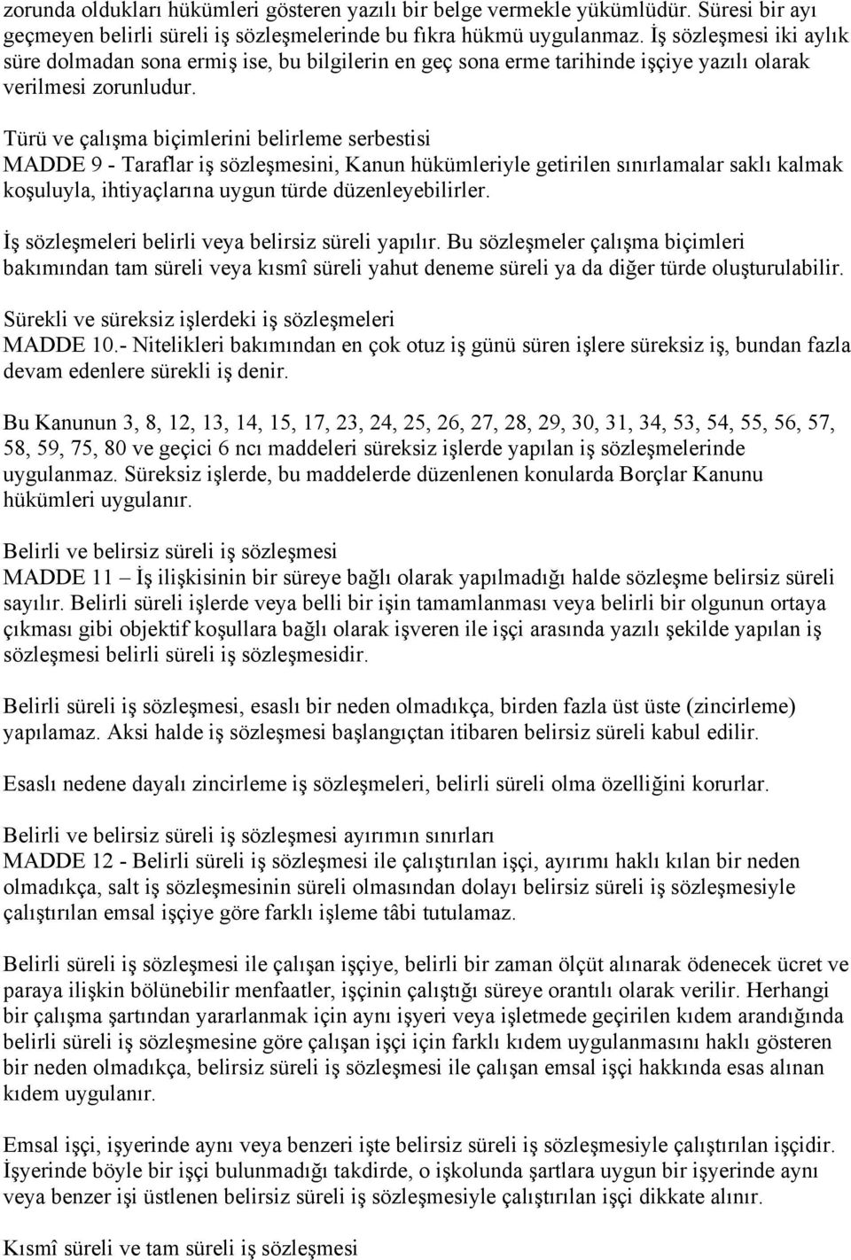 Türü ve çalışma biçimlerini belirleme serbestisi MADDE 9 - Taraflar iş sözleşmesini, Kanun hükümleriyle getirilen sınırlamalar saklı kalmak koşuluyla, ihtiyaçlarına uygun türde düzenleyebilirler.