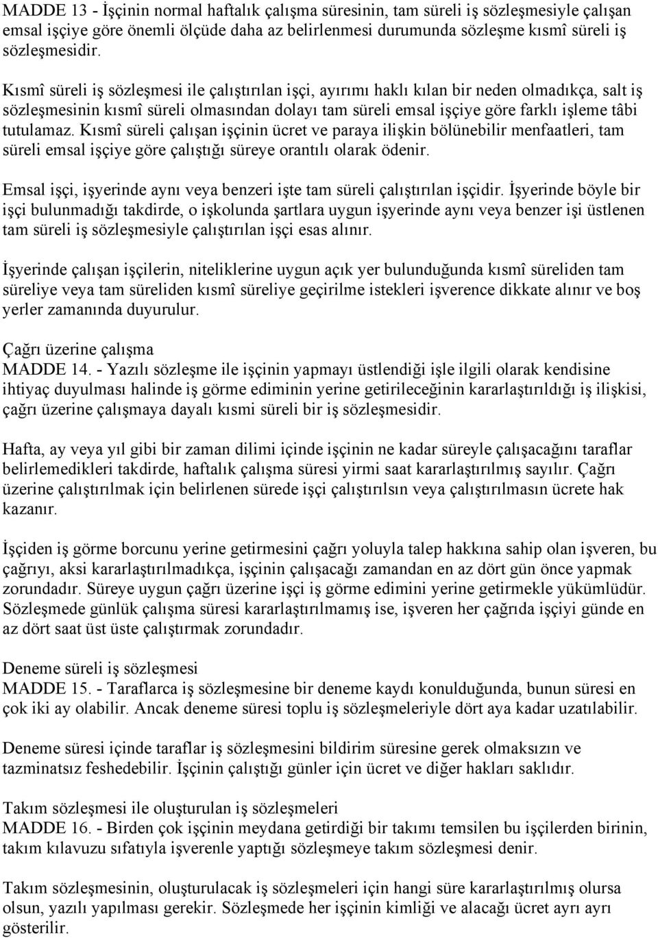 tutulamaz. Kısmî süreli çalışan işçinin ücret ve paraya ilişkin bölünebilir menfaatleri, tam süreli emsal işçiye göre çalıştığı süreye orantılı olarak ödenir.