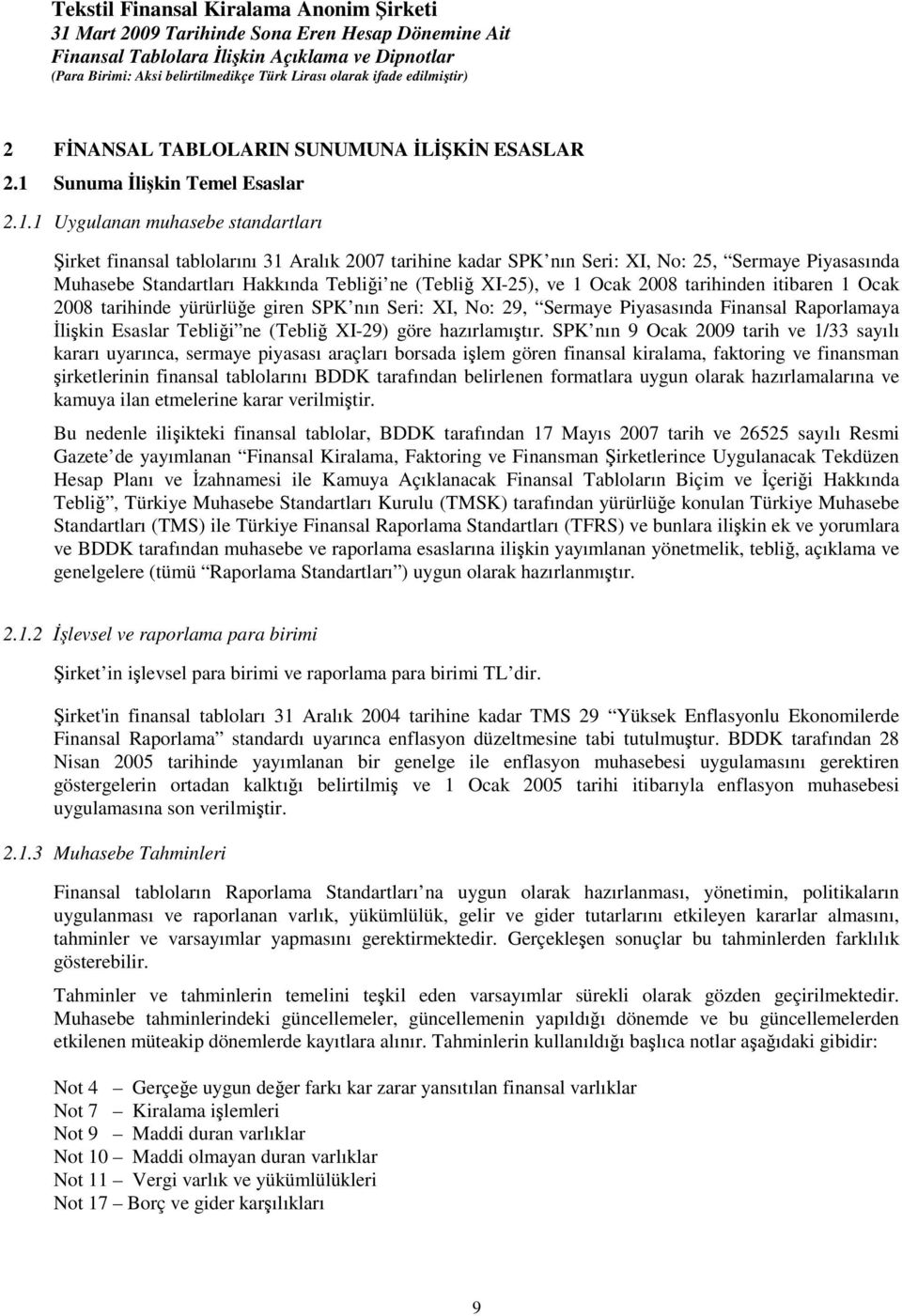 1 Uygulanan muhasebe standartları irket finansal tablolarını 31 Aralık 2007 tarihine kadar SPK nın Seri: XI, No: 25, Sermaye Piyasasında Muhasebe Standartları Hakkında Teblii ne (Tebli XI-25), ve 1
