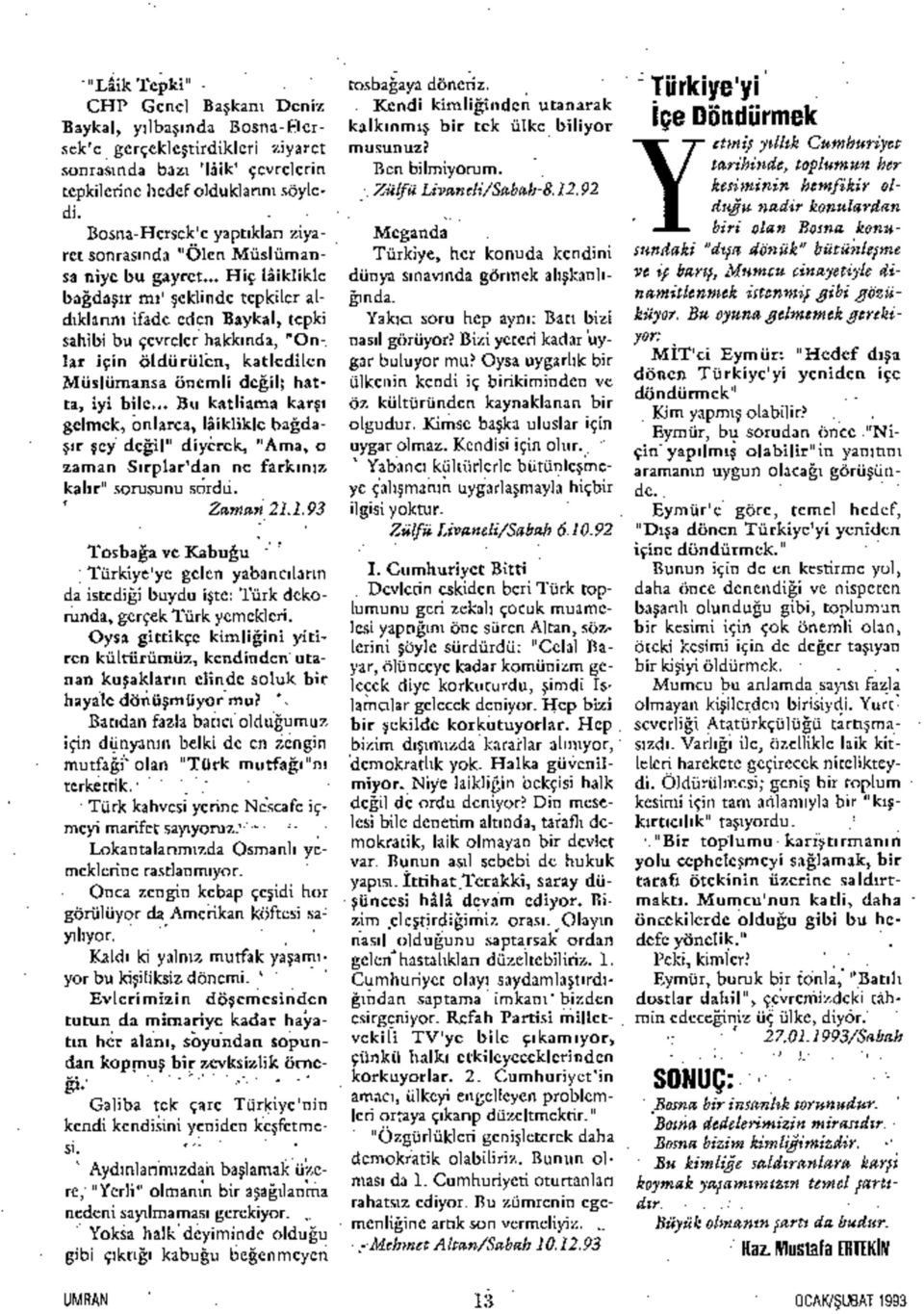 .. Hiç lâiklikle bağdaşır mı' şeklinde tepkiler aldıklarını ifade eden Baykal, tepki sahibi bu çevreler hakkında, "Onlar için öldürüren, katledilen Müslümansa önemli değil; hatta, iyi bile.