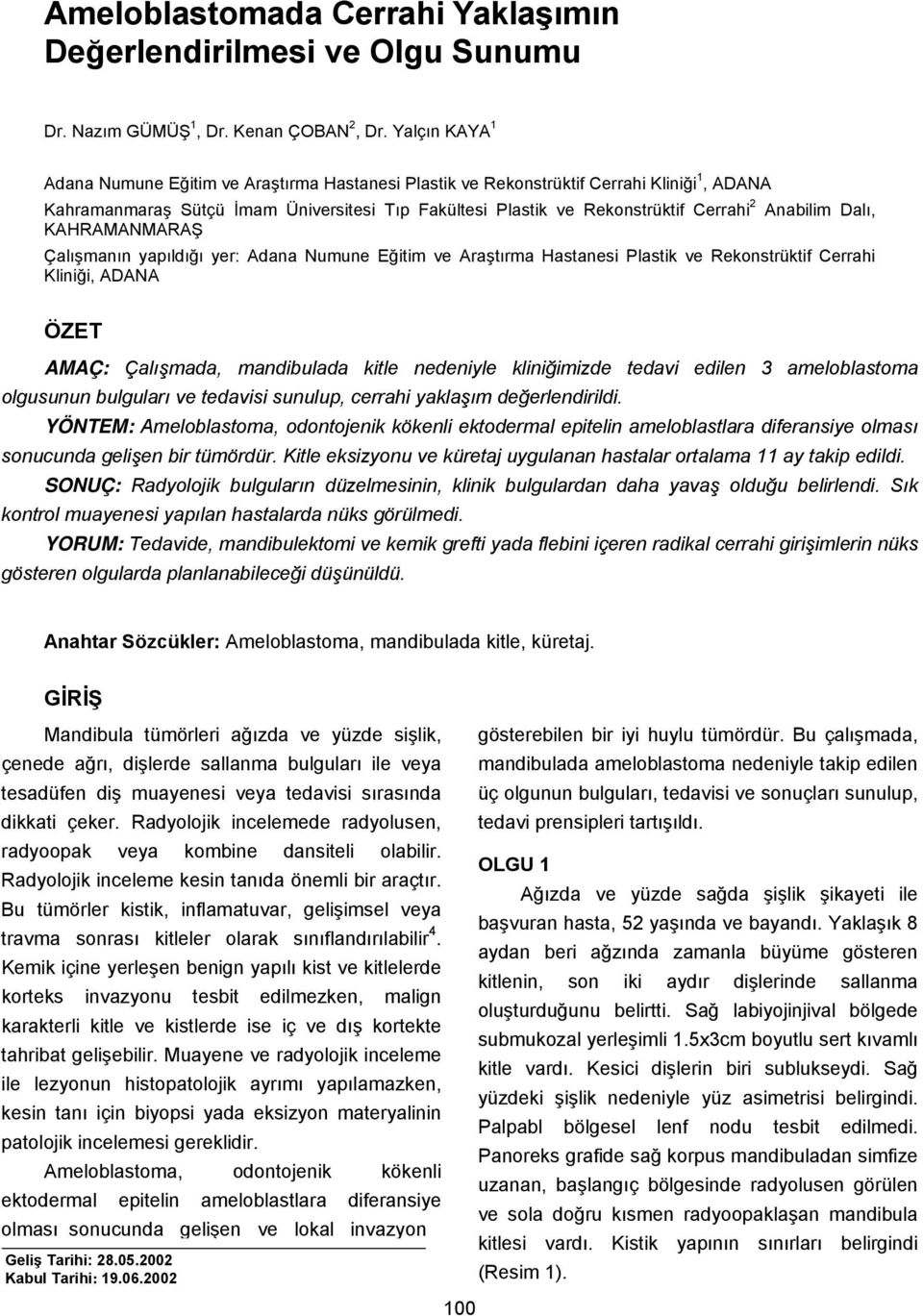 Anabilim Dalı, KAHRAMANMARAŞ Çalışmanın yapıldığı yer: Adana Numune Eğitim ve Araştırma Hastanesi Plastik ve Rekonstrüktif Cerrahi Kliniği, ADANA ÖZET AMAÇ: Çalışmada, mandibulada kitle nedeniyle