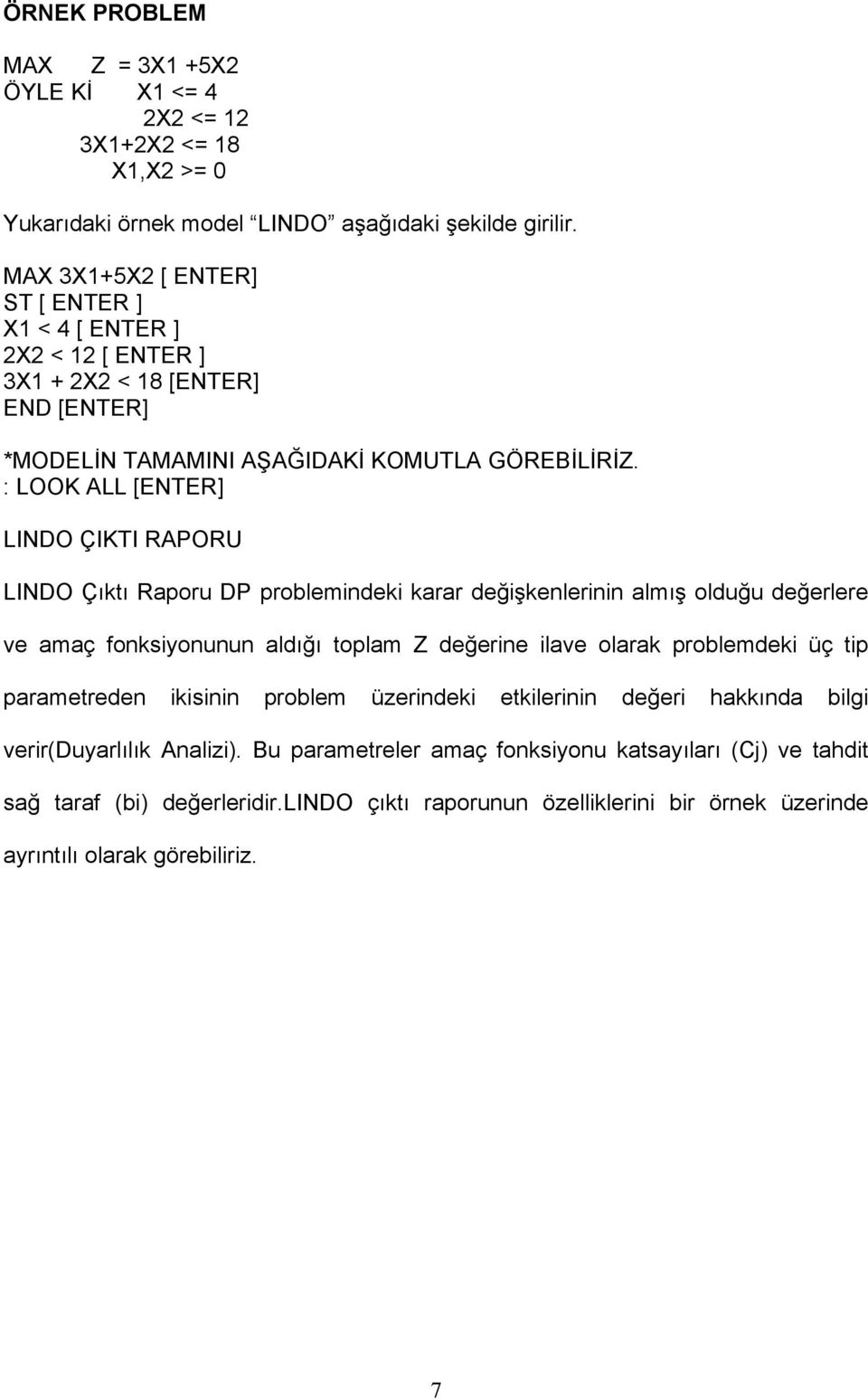 : LOOK ALL [ENTER] LINDO ÇIKTI RAPORU LINDO Çıktı Raporu DP problemindeki karar değişkenlerinin almış olduğu değerlere ve amaç fonksiyonunun aldığı toplam Z değerine ilave olarak problemdeki