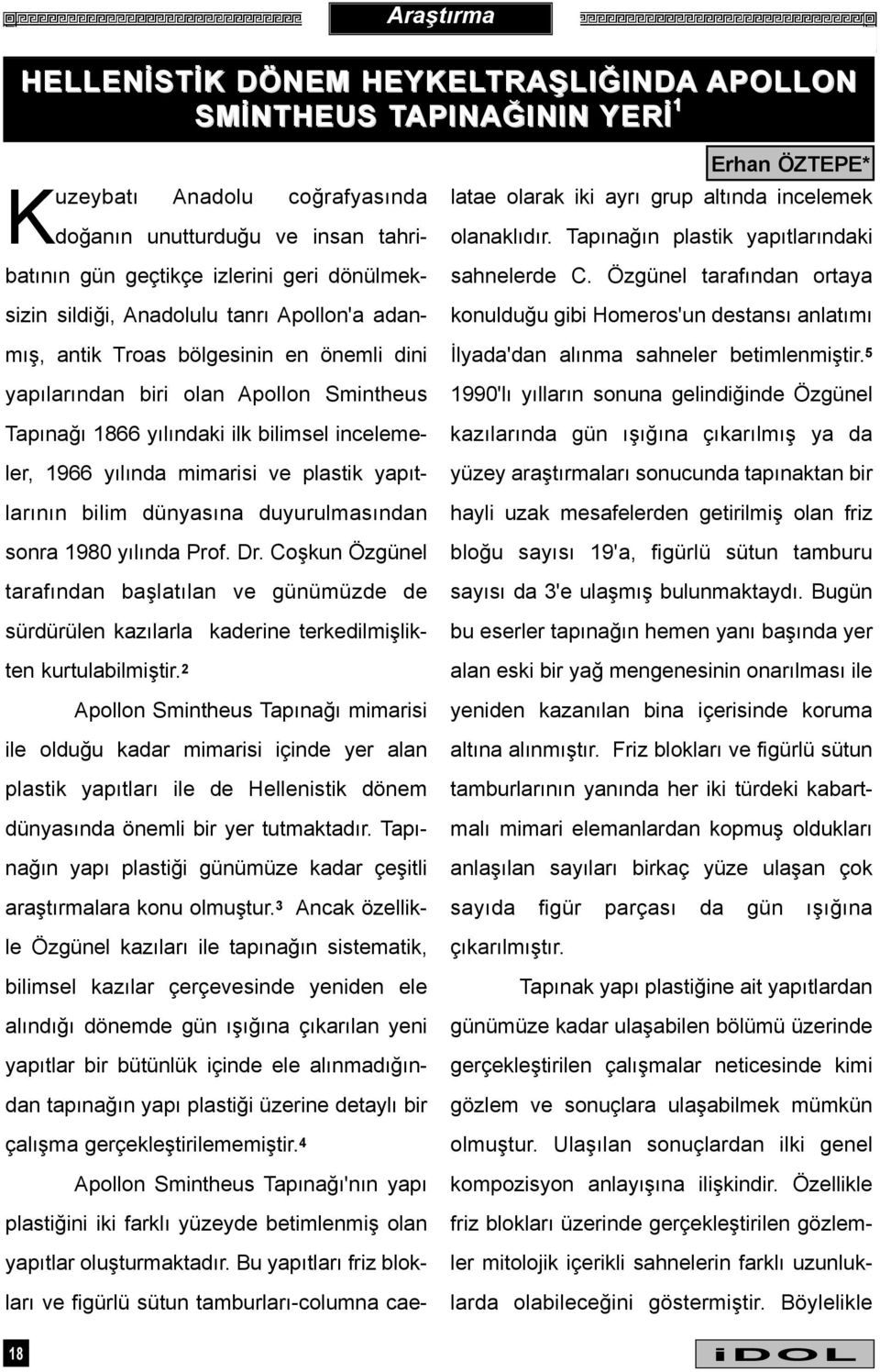 plastik yapýtlarýnýn bilim dünyasýna duyurulmasýndan sonra 1980 yýlýnda Prof. Dr. Coþkun Özgünel tarafýndan baþlatýlan ve günümüzde de sürdürülen kazýlarla kaderine terkedilmiþlikten kurtulabilmiþtir.