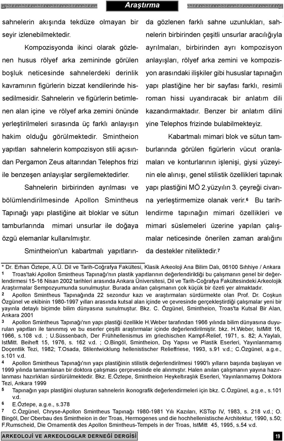 Sahnelerin ve figürlerin betimlenen alan içine ve rölyef arka zemini önünde yerleþtirilmeleri sýrasýnda üç farklý anlayýþýn hakim olduðu görülmektedir.