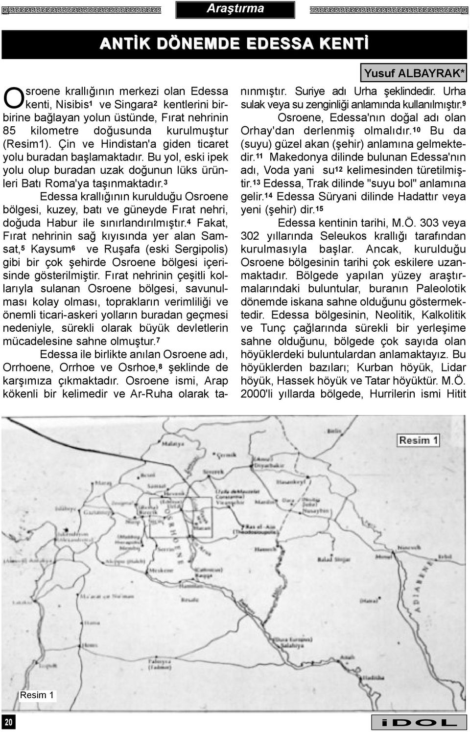 3 Edessa krallýðýnýn kurulduðu Osroene bölgesi, kuzey, batý ve güneyde Fýrat nehri, doðuda Habur ile sýnýrlandýrýlmýþtýr.