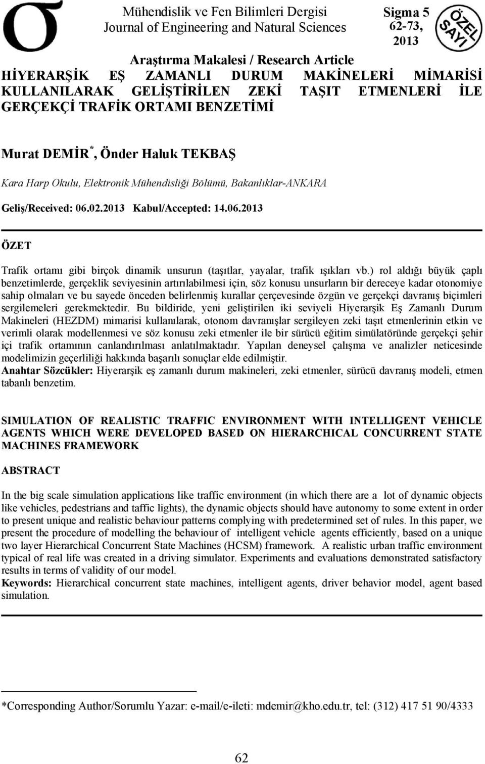 2013 Kabul/Accepted: 14.06.2013 ÖZET Trafik ortamı gibi birçok dinamik unsurun (taşıtlar, yayalar, trafik ışıkları vb.