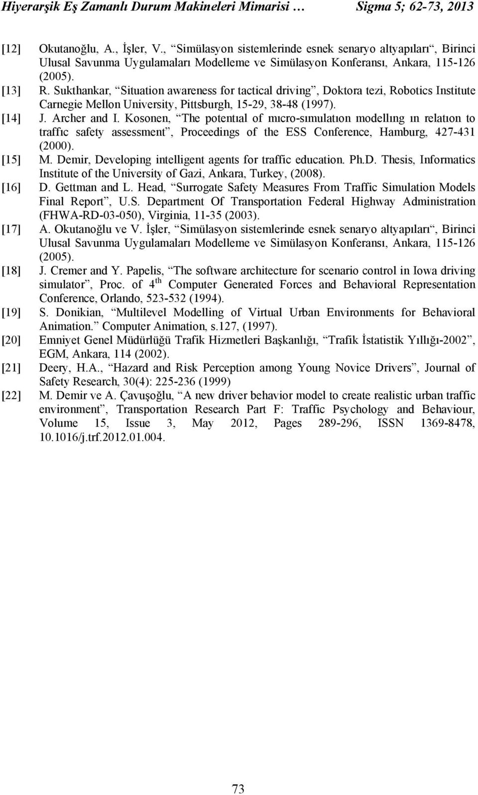 Sukthankar, Situation awareness for tactical driving, Doktora tezi, Robotics Institute Carnegie Mellon University, Pittsburgh, 15-29, 38-48 (1997). [14] J. Archer and I.