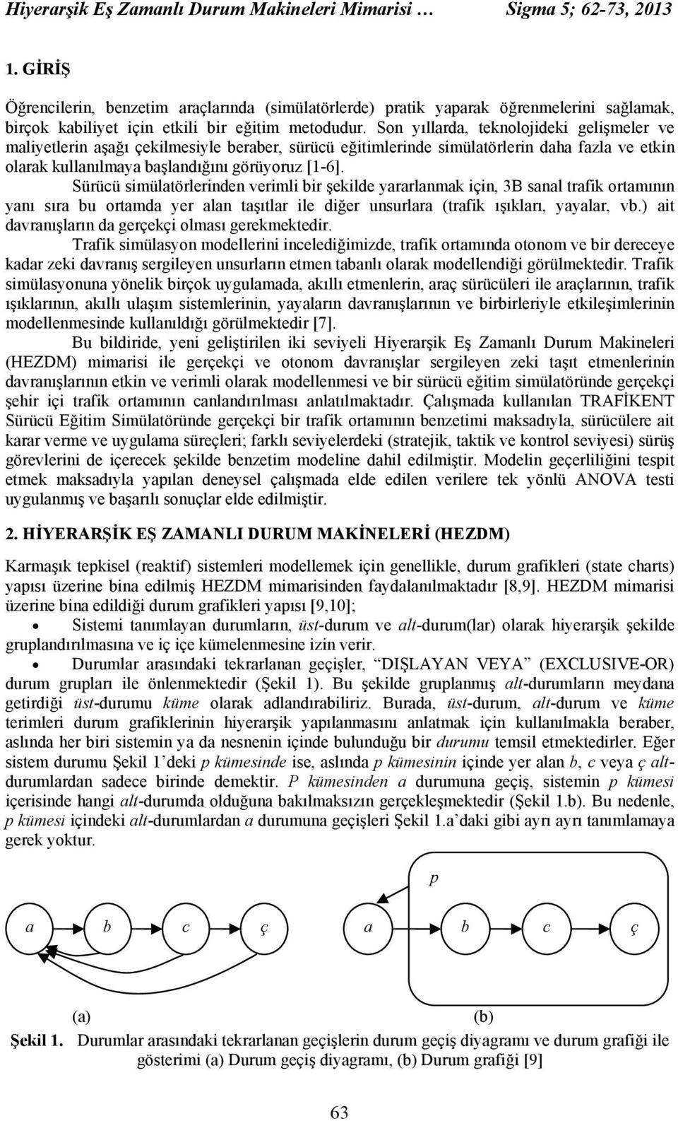 Son yıllarda, teknolojideki gelişmeler ve maliyetlerin aşağı çekilmesiyle beraber, sürücü eğitimlerinde simülatörlerin daha fazla ve etkin olarak kullanılmaya başlandığını görüyoruz [1-6].