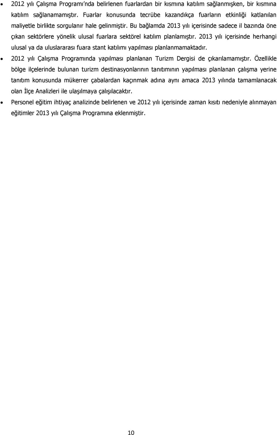 Bu bağlamda 2013 yılı içerisinde sadece il bazında öne çıkan sektörlere yönelik ulusal fuarlara sektörel katılım planlamıştır.