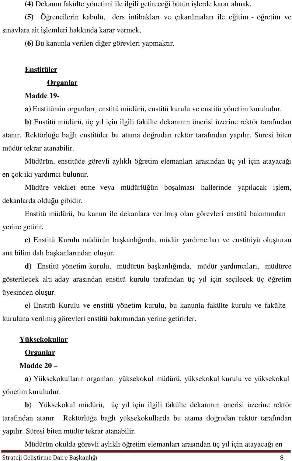 b) Enstitü müdürü, üç yıl için ilgili fakülte dekanının önerisi üzerine rektör tarafından atanır. Rektörlüğe bağlı enstitüler bu atama doğrudan rektör tarafından yapılır.