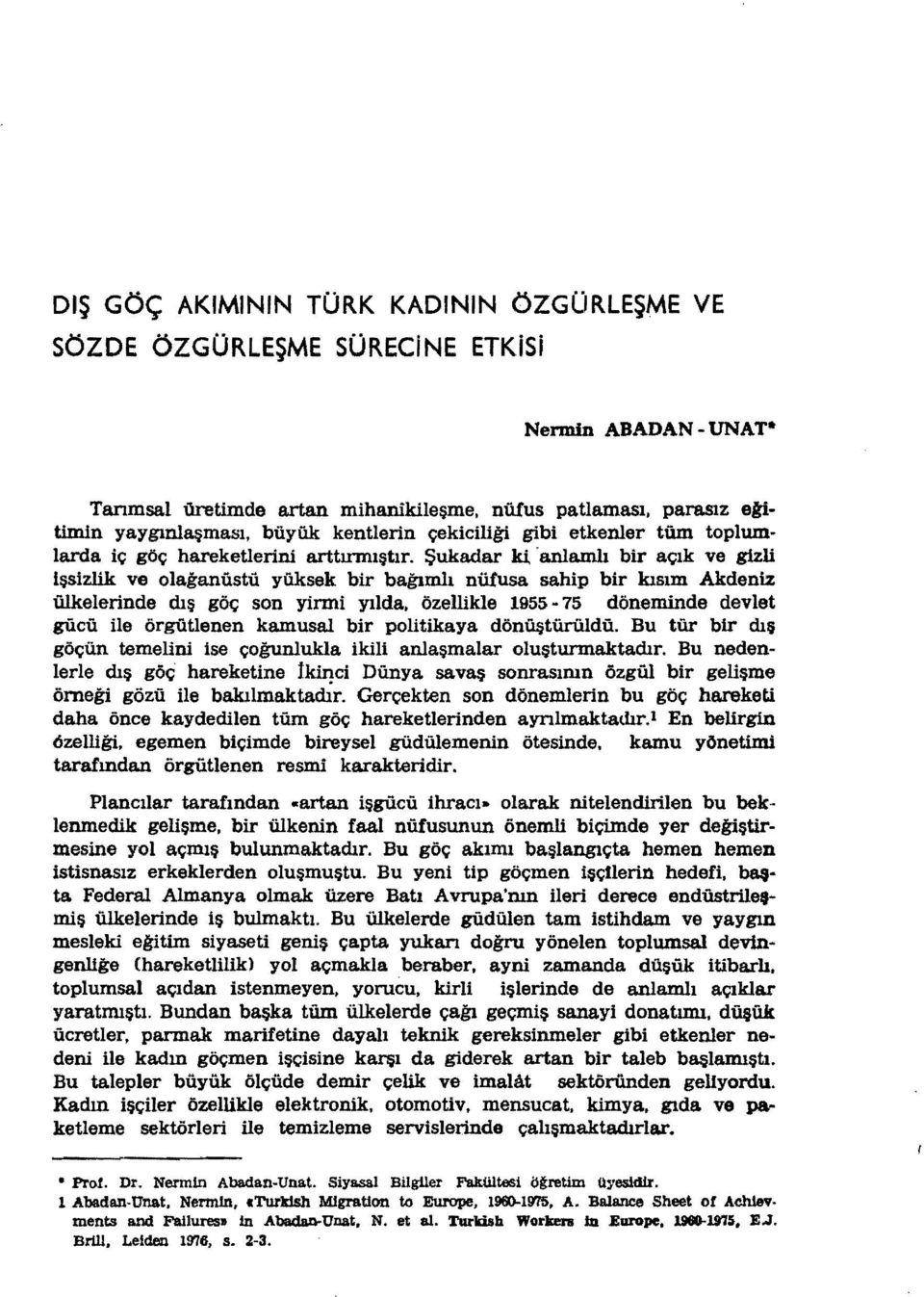 Şukadar ki anlamlı bir açık ve gizli işsizlik ve olağanüstü yüksek bir bağımlı nüfusa sahip bir kısım Akdeniz ülkelerinde dış göç son yirmi yılda.