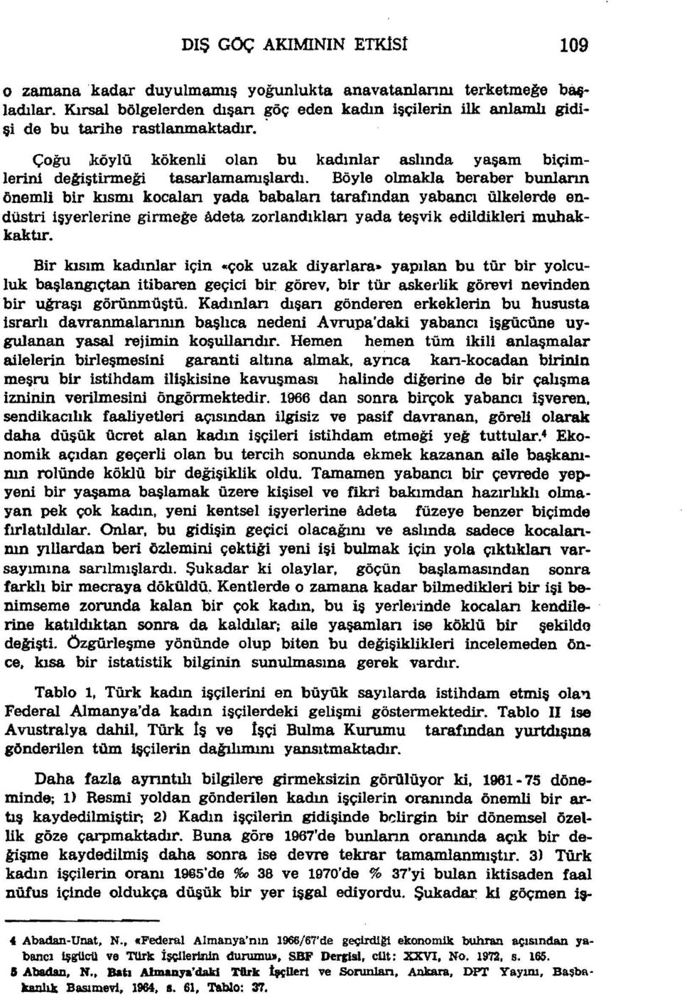 Böyle olmakla beraber bunların önemli bir kısmı kocaları yada babalan tarafından yabancı ülkelerde en düstri işyerlerine ginneğe Adeta zorlandıkları yada teşvik edildikleri muhakkaktır.