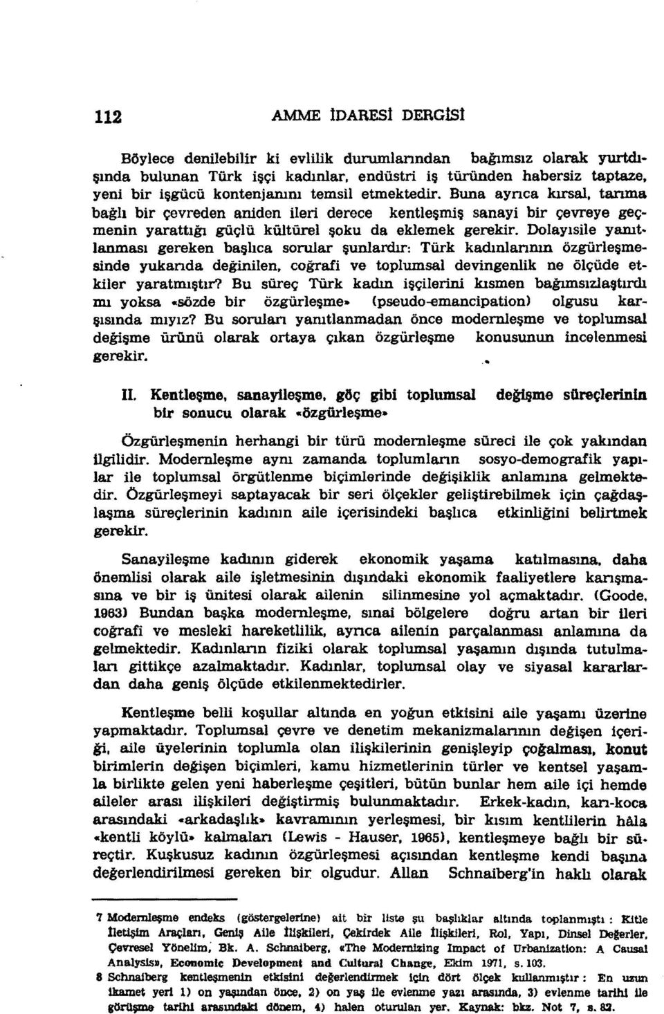 lanması gereken başlıca sorular şunlardır: Türk kadınlannın özgürleşmesinde yukanda değinilen. coğrafi ve toplumsal devingenlik ne ölçüde etkiler yaratmıştır? Bu süreç Türk kadın işçilerini kısmen ba.