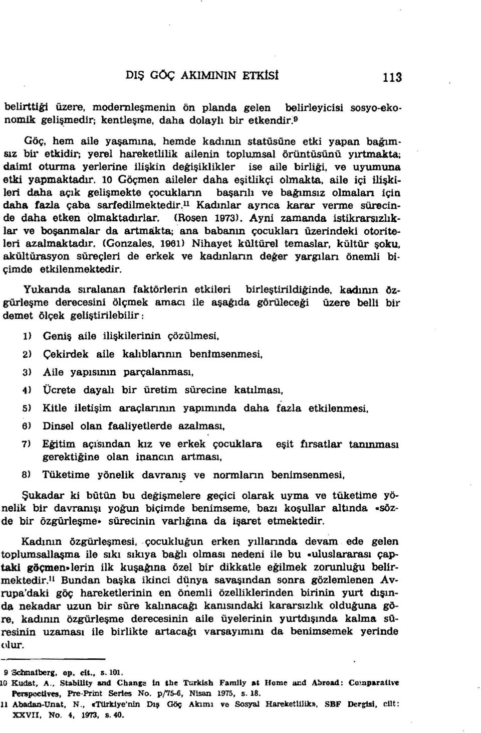 birliği, ve uyumuna etki yapmaktadır. 10 Göçmen aileler daha eşitlikçi olmakta. aile içi ilişkileri daha açık gelişmekte çocukların başanlı ve bağımsız olmalan için daha fazla çaba sarfedilmektedir.