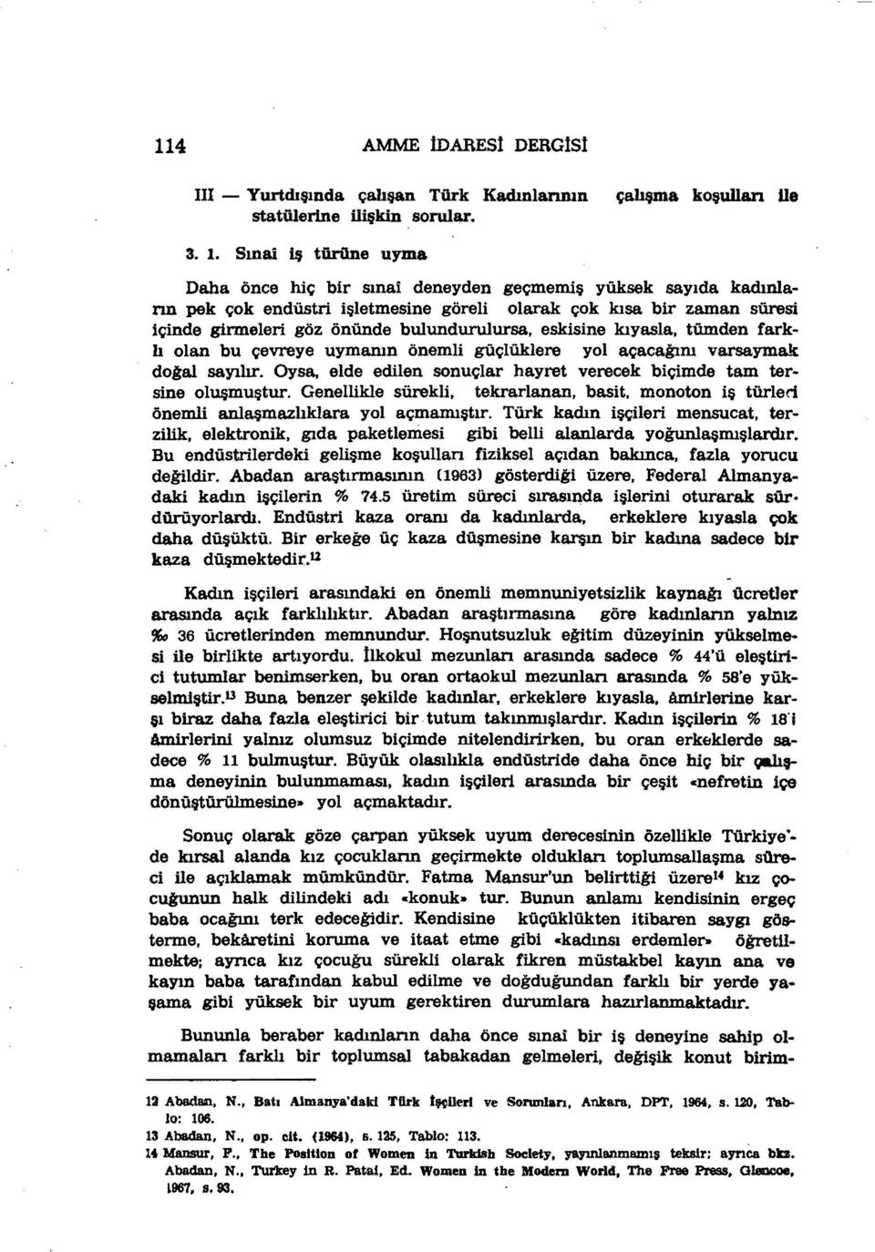 dınlano pek çok endüstri işletmesine göreli olarak çok kısa bir zaman süresi içinde girmeleri göz önünde bulundurulursa, eskisine kıyasla, tümden farklı olan bu çevreye uymanın önemli güçlüklere yol