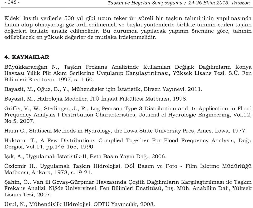 KAYNAKLAR Büyükkaracan N., Takn Frekans Analizinde Kullanlan Deiik Dalmlarn Konya Havzas Yllk Pik Akm Serilerine Uygulanp Karlatrlmas, Yüksek Lisans Tezi, S.Ü. Fen Bilimleri Enstitüsü, 1997, s. 1-60.