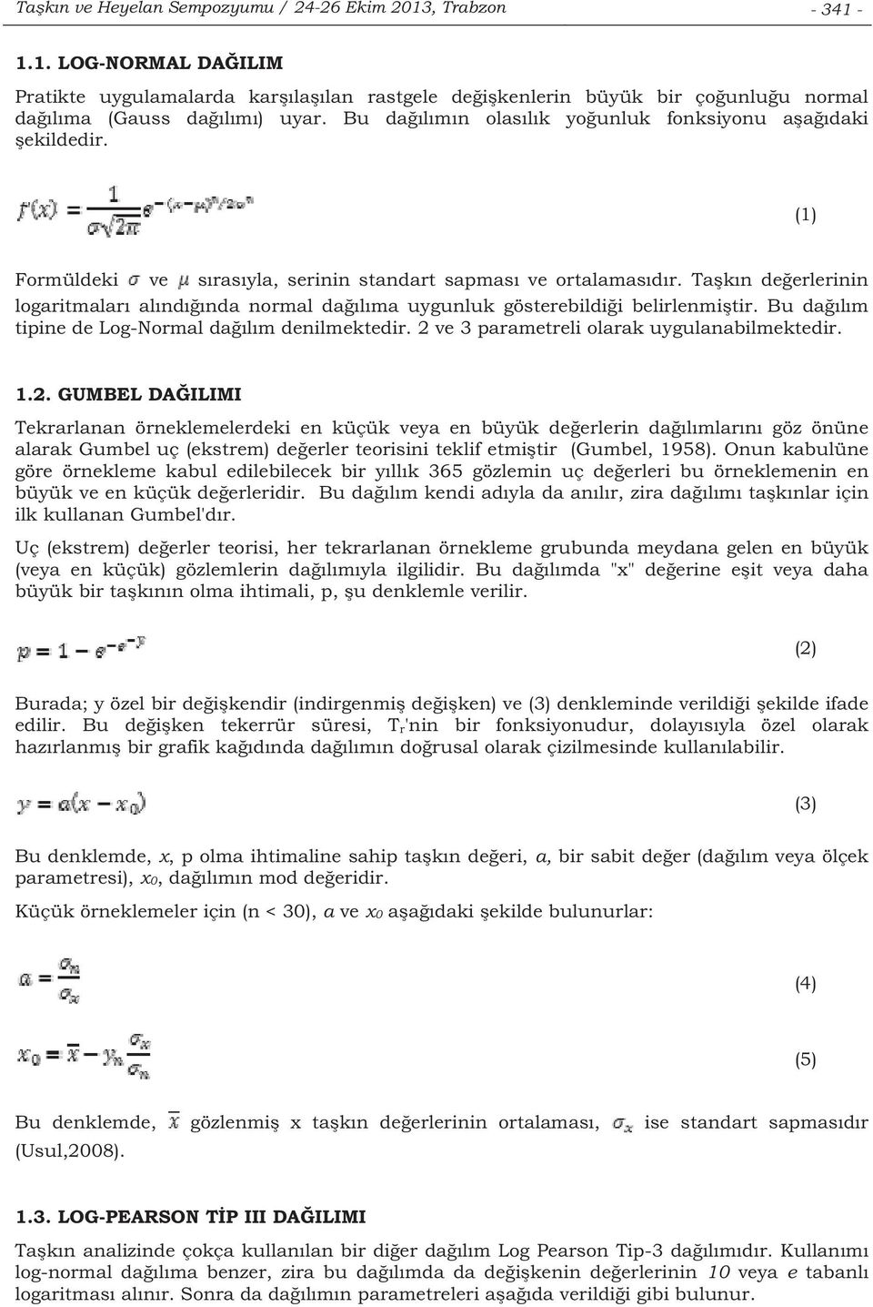 Takn deerlerinin logaritmalar alndnda normal dalma uygunluk gösterebildii belirlenmitir. Bu dalm tipine de Log-Normal dalm denilmektedir. 2 