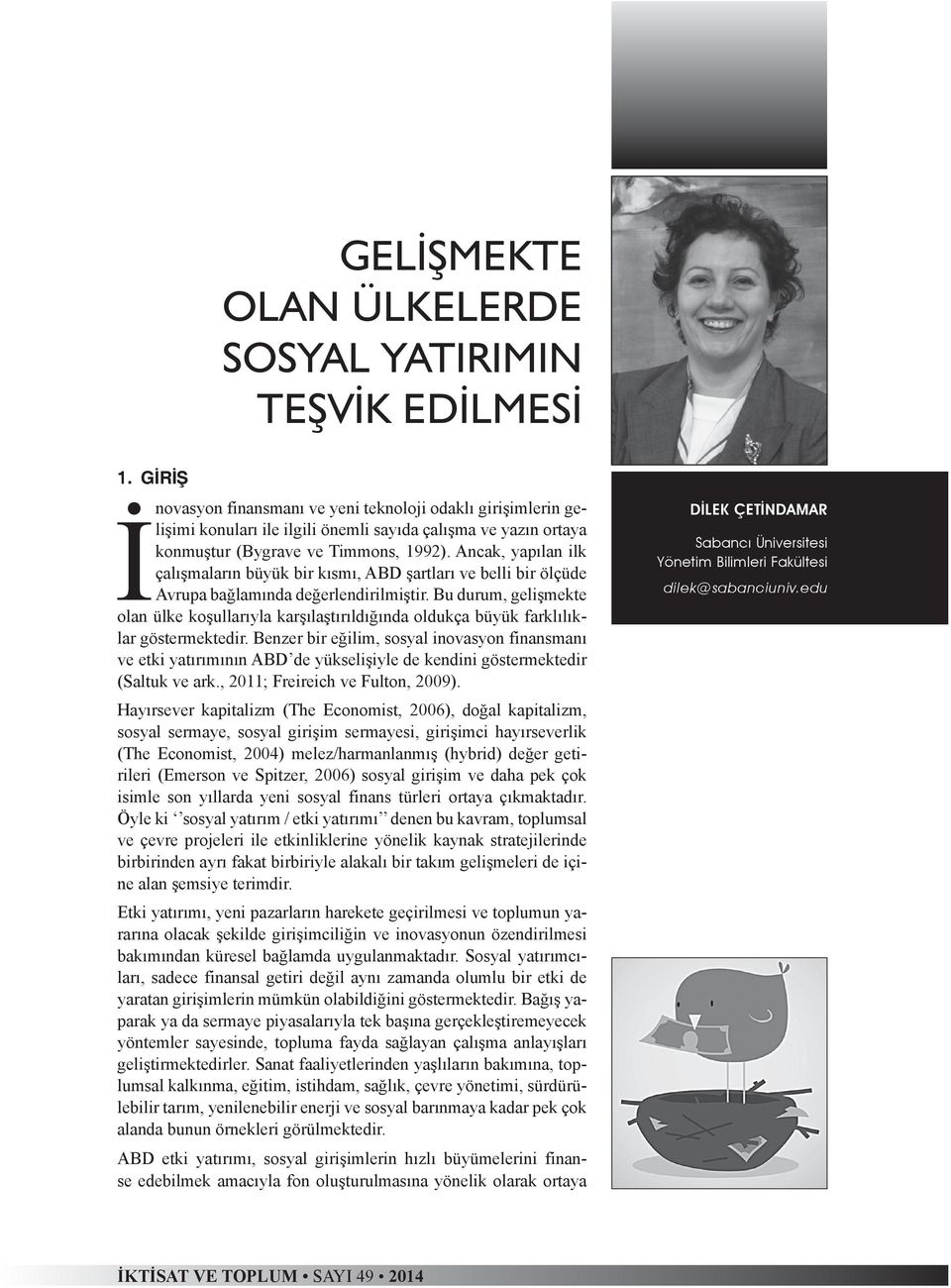 Ancak, yapılan ilk çalışmaların büyük bir kısmı, ABD şartları ve belli bir ölçüde Avrupa bağlamında değerlendirilmiştir.