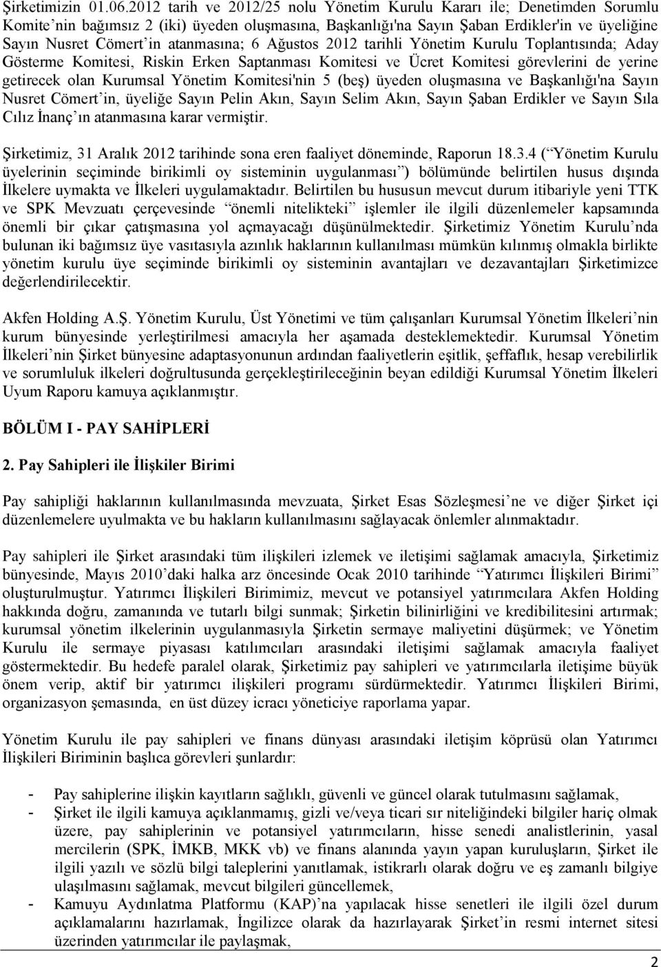 atanmasına; 6 Ağustos 2012 tarihli Yönetim Kurulu Toplantısında; Aday Gösterme Komitesi, Riskin Erken Saptanması Komitesi ve Ücret Komitesi görevlerini de yerine getirecek olan Kurumsal Yönetim