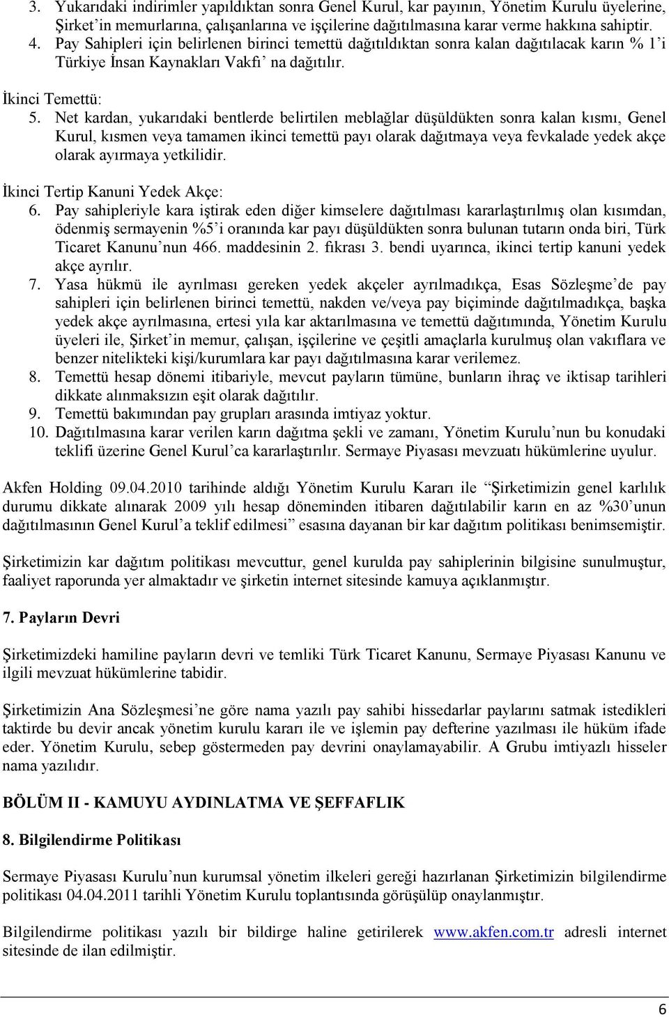 Net kardan, yukarıdaki bentlerde belirtilen meblağlar düşüldükten sonra kalan kısmı, Genel Kurul, kısmen veya tamamen ikinci temettü payı olarak dağıtmaya veya fevkalade yedek akçe olarak ayırmaya