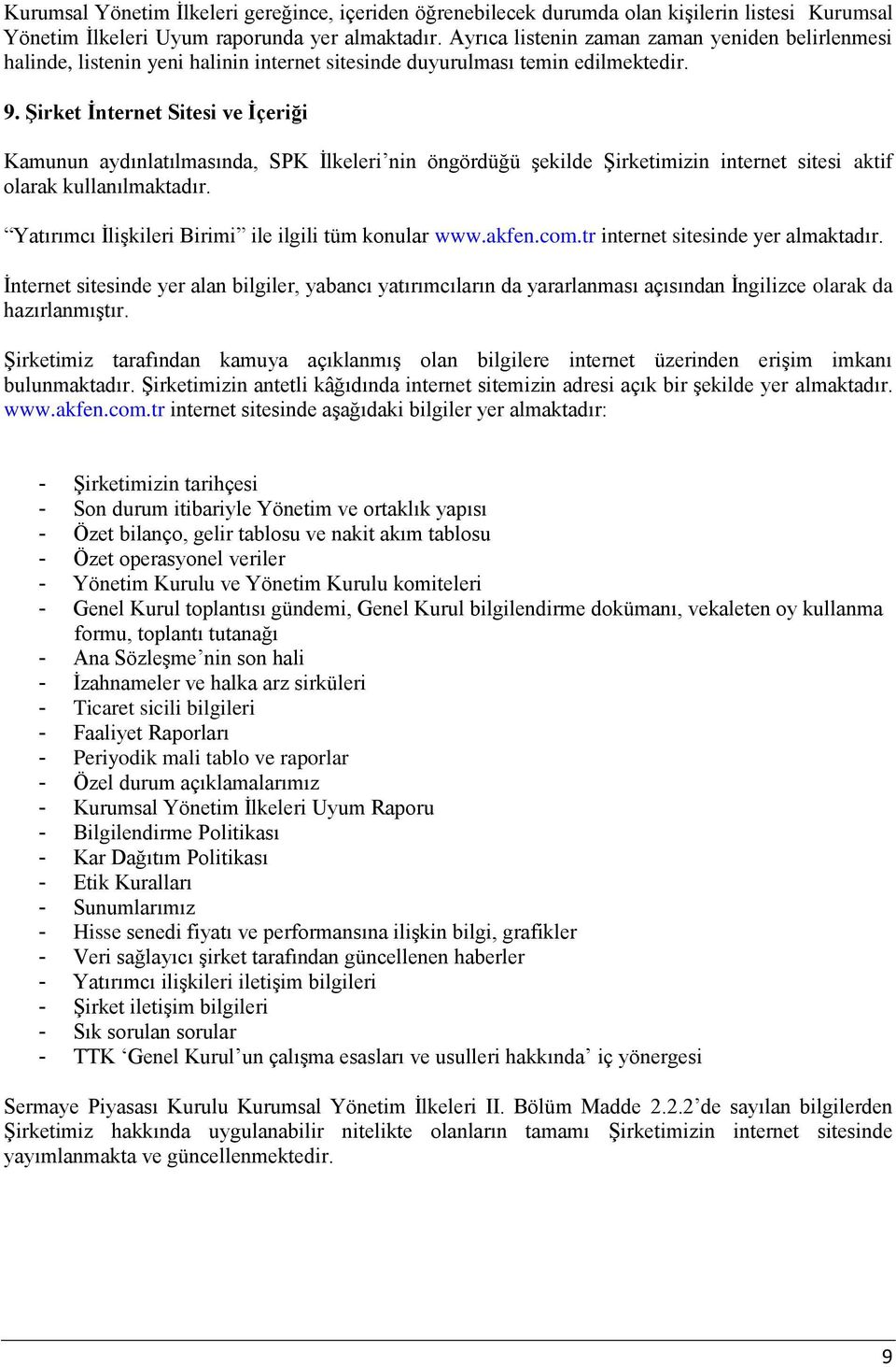 Şirket İnternet Sitesi ve İçeriği Kamunun aydınlatılmasında, SPK İlkeleri nin öngördüğü şekilde Şirketimizin internet sitesi aktif olarak kullanılmaktadır.