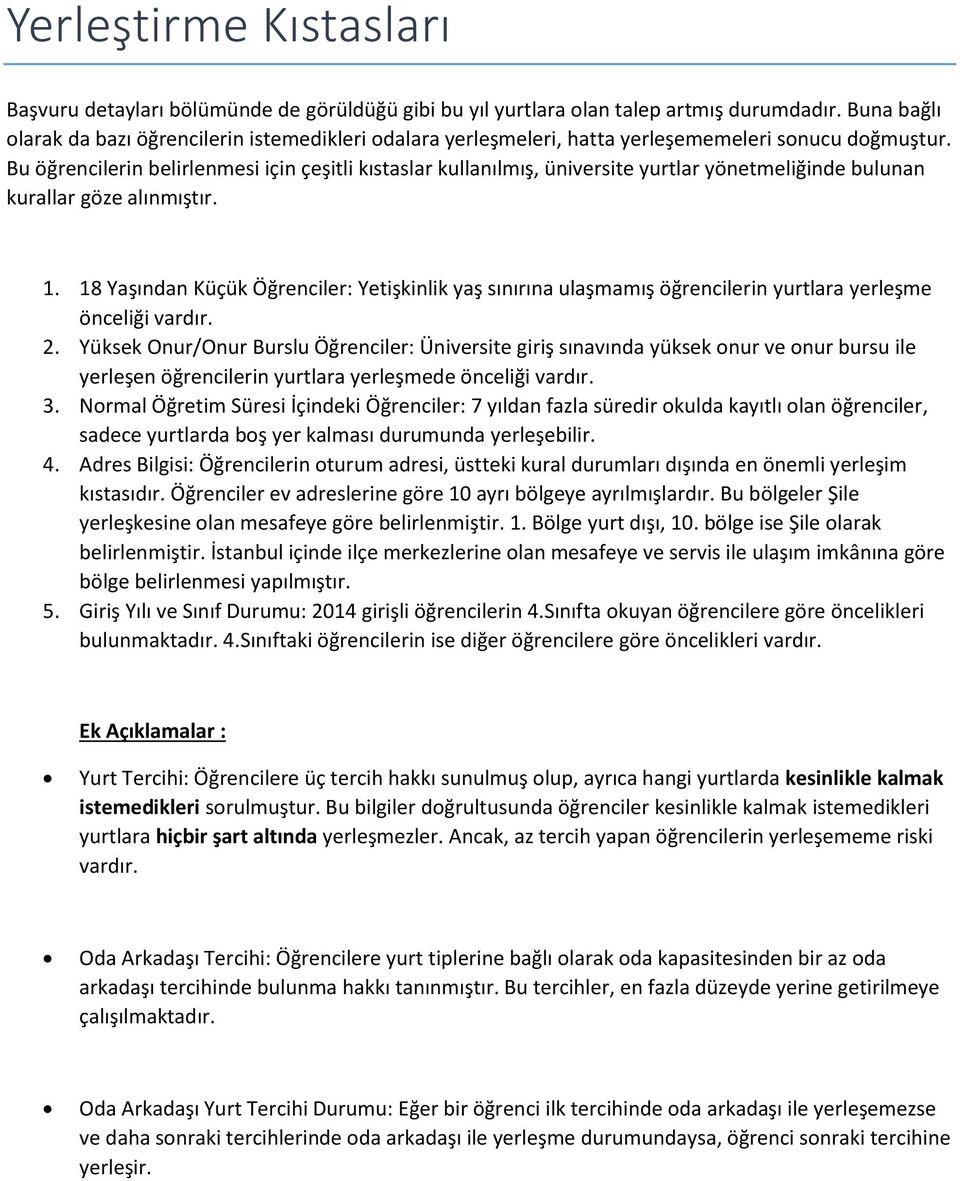 Bu öğrencilerin belirlenmesi için çeşitli kıstaslar kullanılmış, üniversite yurtlar yönetmeliğinde bulunan kurallar göze alınmıştır. 1.