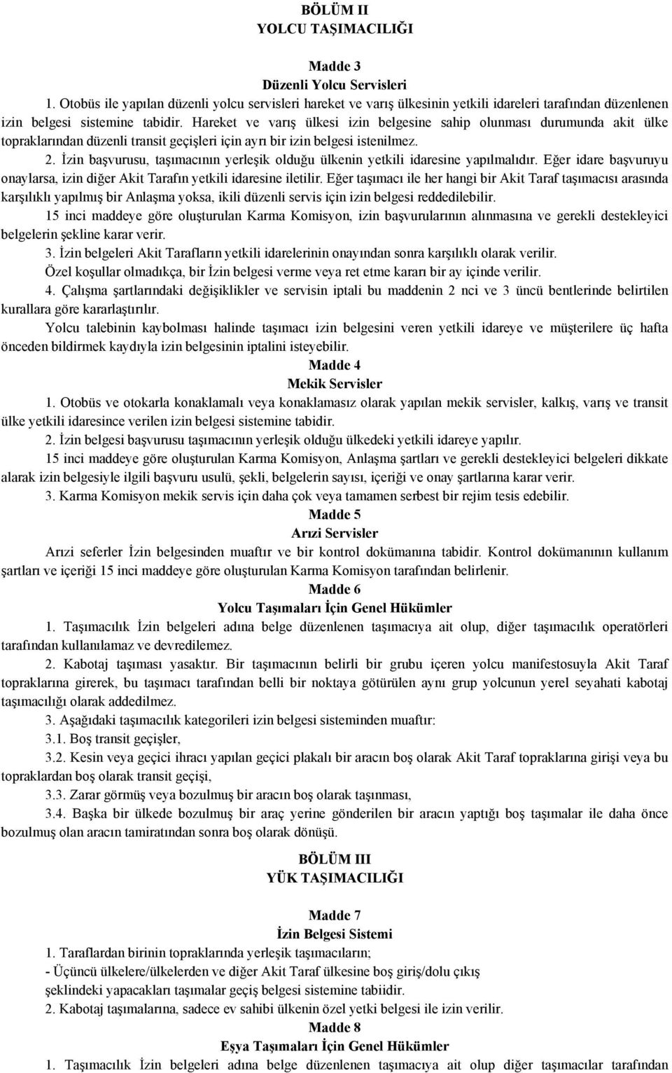 Hareket ve varış ülkesi izin belgesine sahip olunması durumunda akit ülke topraklarından düzenli transit geçişleri için ayrı bir izin belgesi istenilmez. 2.