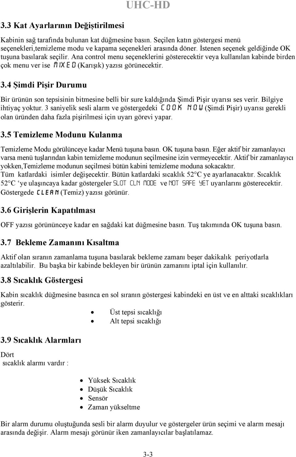 4 Şimdi Pişir Durumu Bir ürünün son tepsisinin bitmesine belli bir sure kaldığında Şimdi Pişir uyarısı ses verir. Bilgiye ihtiyaç yoktur.