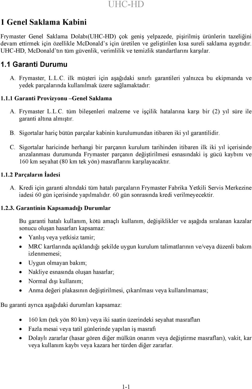 1.1 Garanti Provizyonu Genel Saklama A. Frymaster L.L.C. tüm bileşenleri malzeme ve işçilik hatalarına karşı bir (2) yıl süre ile garanti altına almıştır. B.