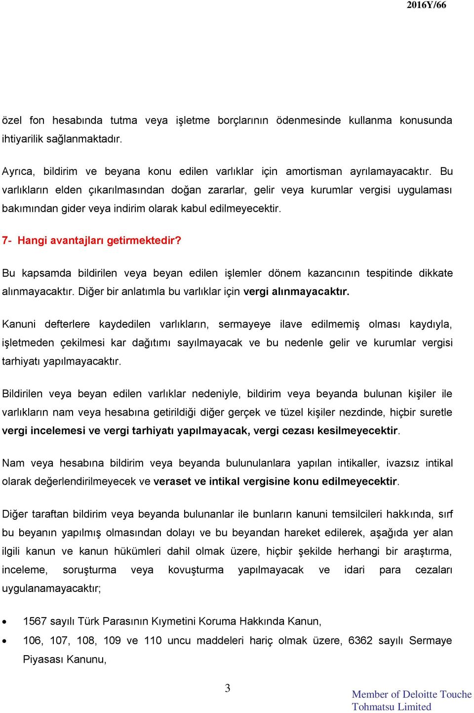 Bu kapsamda bildirilen veya beyan edilen işlemler dönem kazancının tespitinde dikkate alınmayacaktır. Diğer bir anlatımla bu varlıklar için vergi alınmayacaktır.