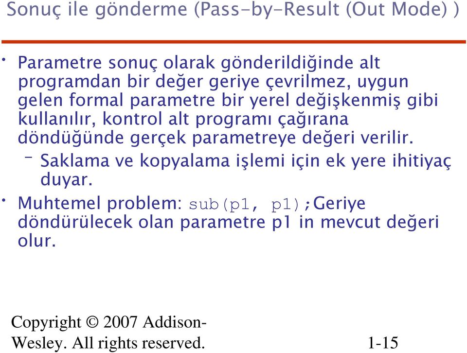 çağırana döndüğünde gerçek parametreye değeri verilir. Saklama ve kopyalama işlemi için ek yere ihitiyaç duyar.