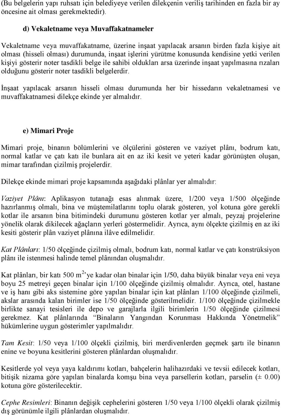 kendisine yetki verilen kişiyi gösterir noter tasdikli belge ile sahibi oldukları arsa üzerinde inşaat yapılmasına rızaları olduğunu gösterir noter tasdikli belgelerdir.