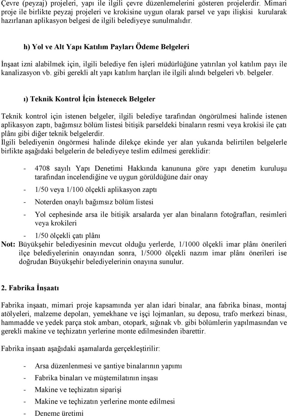 h) Yol ve Alt Yapı Katılım Payları Ödeme Belgeleri İnşaat izni alabilmek için, ilgili belediye fen işleri müdürlüğüne yatırılan yol katılım payı ile kanalizasyon vb.