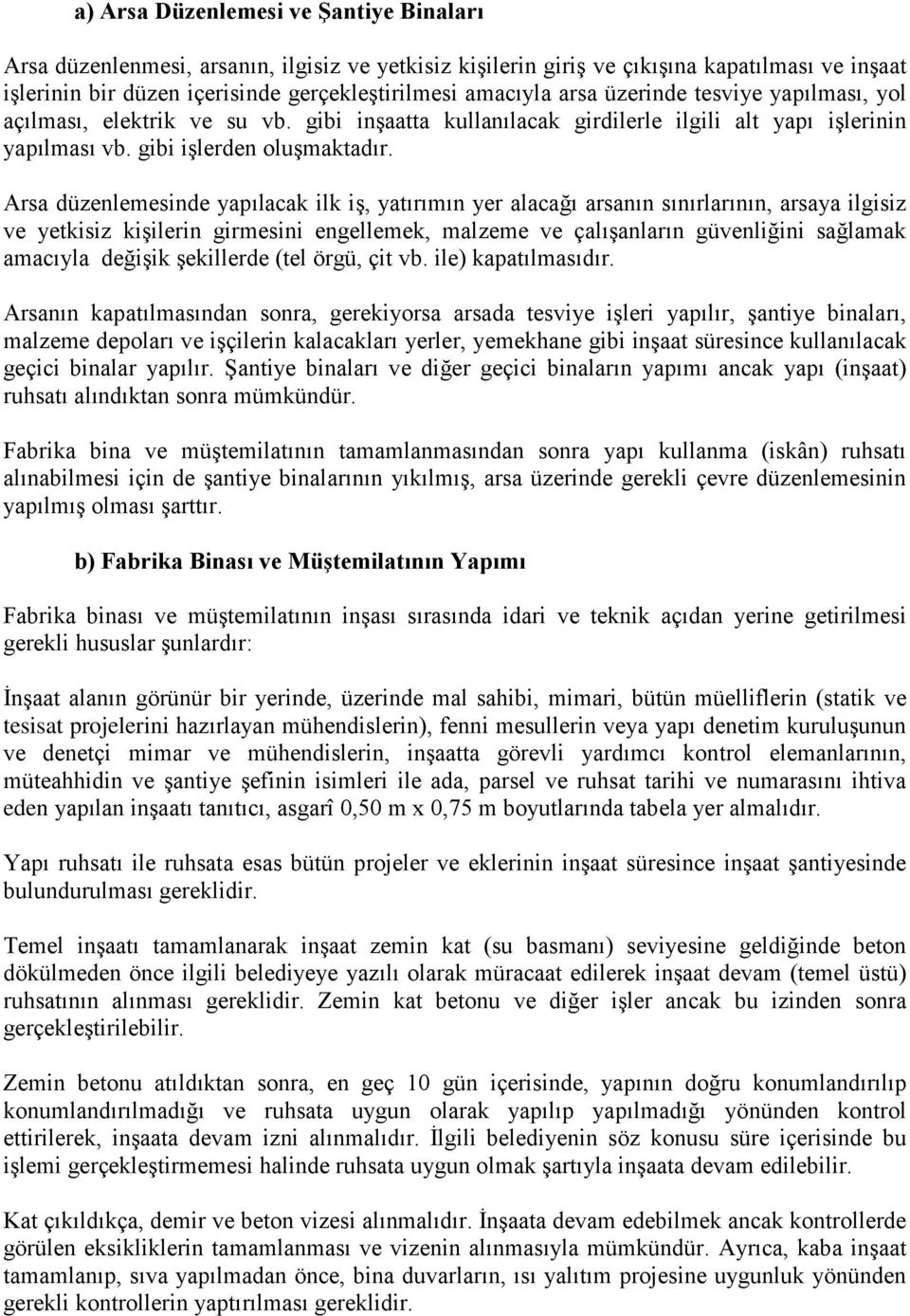 Arsa düzenlemesinde yapılacak ilk iş, yatırımın yer alacağı arsanın sınırlarının, arsaya ilgisiz ve yetkisiz kişilerin girmesini engellemek, malzeme ve çalışanların güvenliğini sağlamak amacıyla