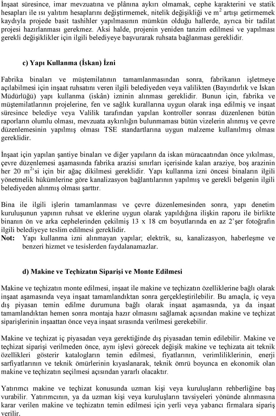 Aksi halde, projenin yeniden tanzim edilmesi ve yapılması gerekli değişiklikler için ilgili belediyeye başvurarak ruhsata bağlanması gereklidir.