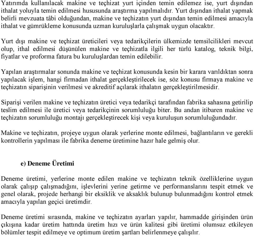 Yurt dışı makine ve teçhizat üreticileri veya tedarikçilerin ülkemizde temsilcilikleri mevcut olup, ithal edilmesi düşünülen makine ve teçhizatla ilgili her türlü katalog, teknik bilgi, fiyatlar ve