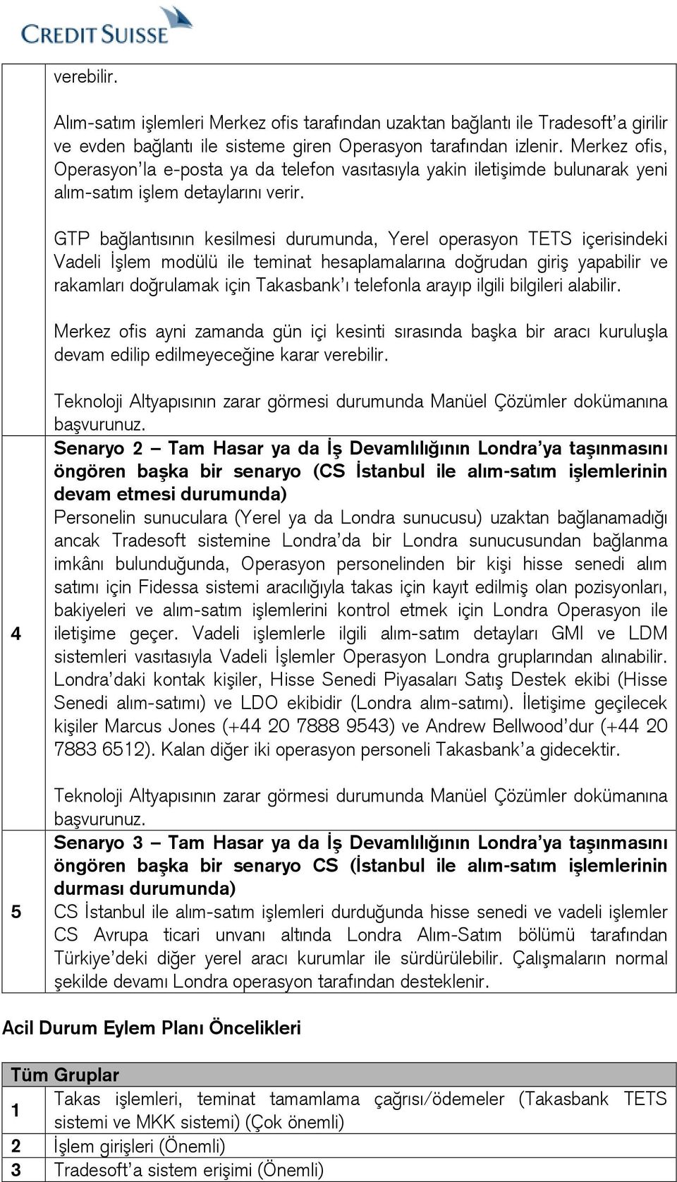 GTP bağlantısının kesilmesi durumunda, Yerel operasyon TETS içerisindeki Vadeli İşlem modülü ile teminat hesaplamalarına doğrudan giriş yapabilir ve rakamları doğrulamak için Takasbank ı telefonla