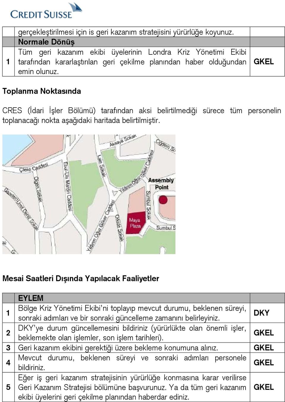 Toplanma Noktasında CRES (İdari İşler Bölümü) tarafından aksi belirtilmediği sürece tüm personelin toplanacağı nokta aşağıdaki haritada belirtilmiştir.